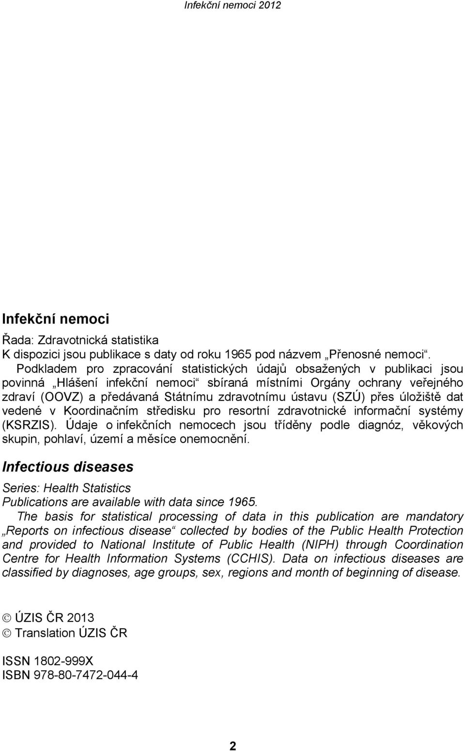 ústavu (SZÚ) přes úložiště dat vedené v Koordinačním středisku pro resortní zdravotnické informační systémy (KSRZIS).