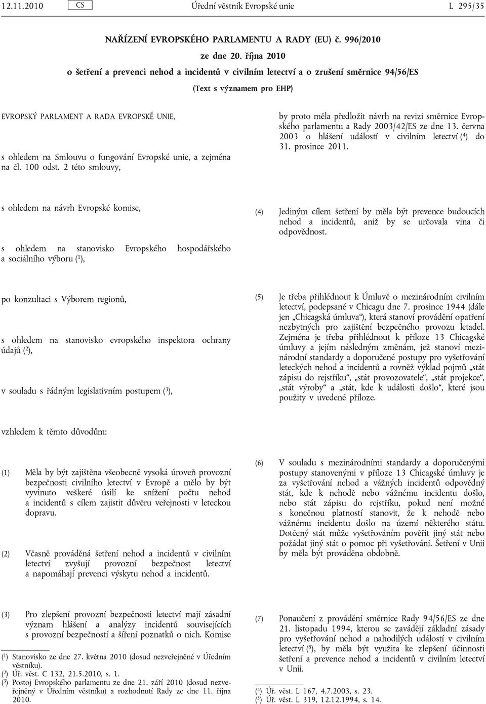 Evropské unie, a zejména na čl. 100 odst. 2 této smlouvy, by proto měla předložit návrh na revizi směrnice Evropského parlamentu a Rady 2003/42/ES ze dne 13.