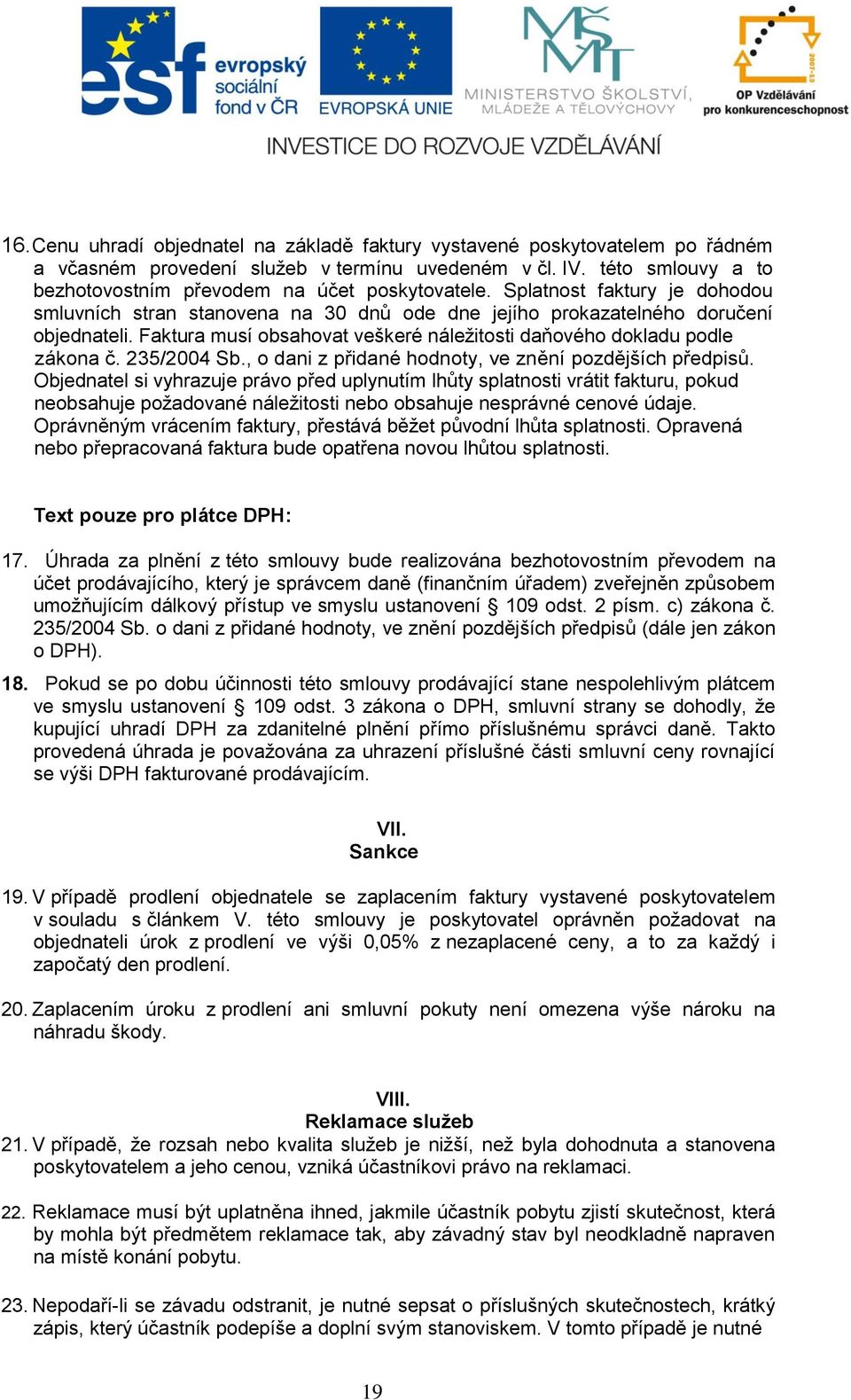 Faktura musí obsahovat veškeré náležitosti daňového dokladu podle zákona č. 235/2004 Sb., o dani z přidané hodnoty, ve znění pozdějších předpisů.