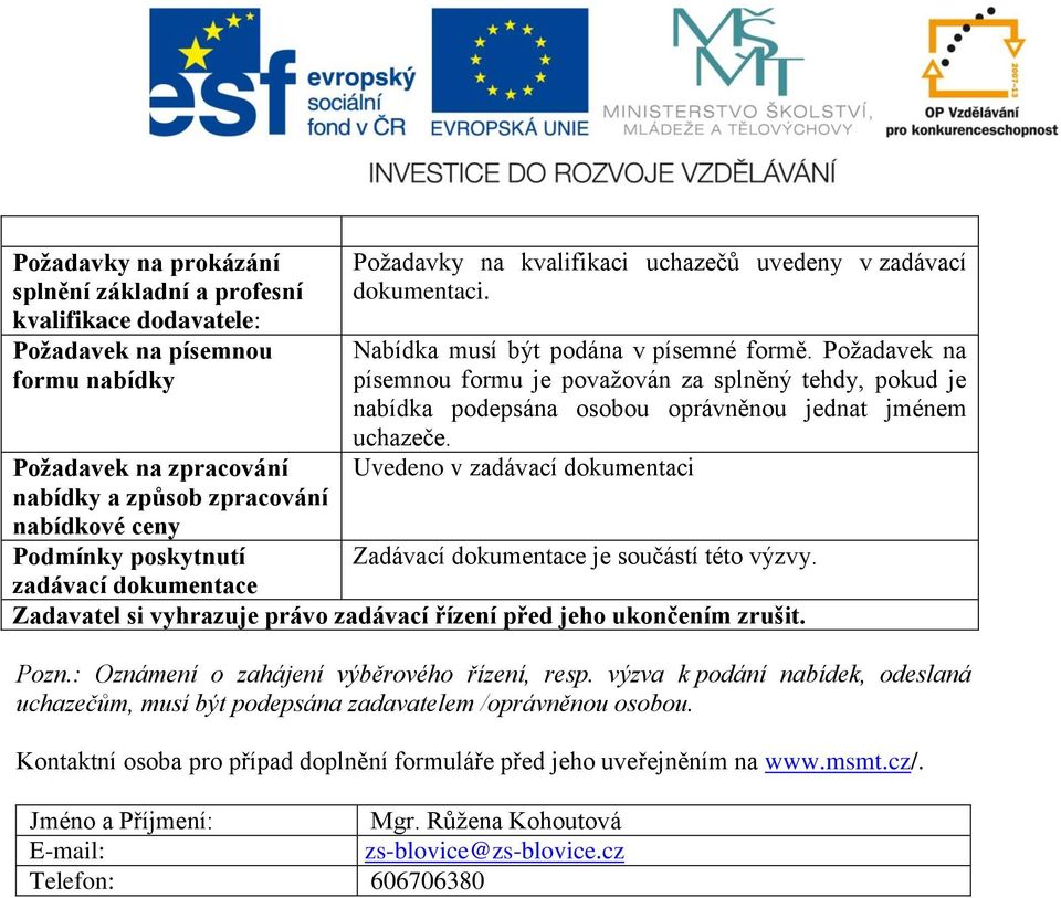 Požadavek na písemnou formu je považován za splněný tehdy, pokud je nabídka podepsána osobou oprávněnou jednat jménem uchazeče.