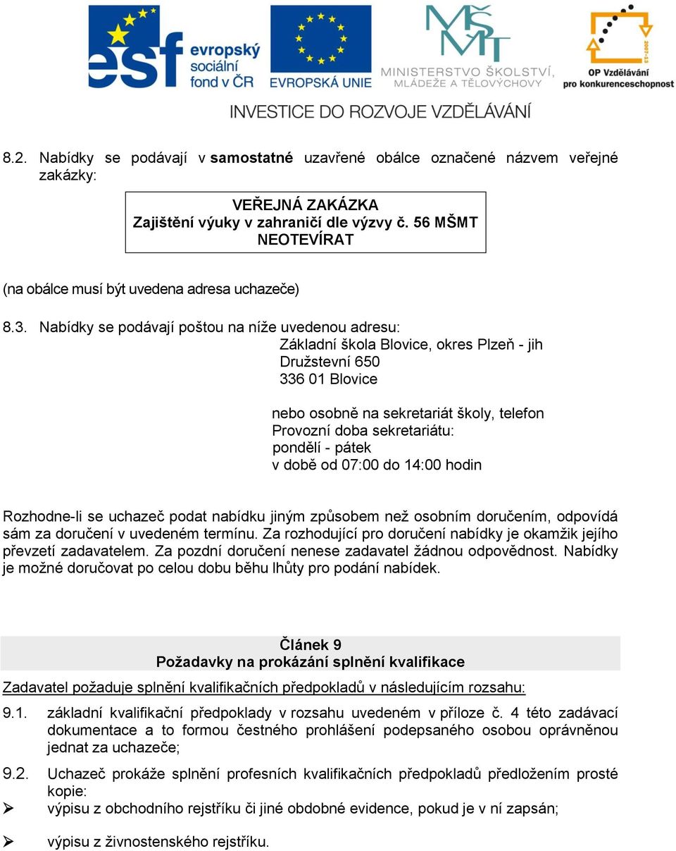 Nabídky se podávají poštou na níže uvedenou adresu: Základní škola Blovice, okres Plzeň - jih Družstevní 650 336 01 Blovice nebo osobně na sekretariát školy, telefon Provozní doba sekretariátu: