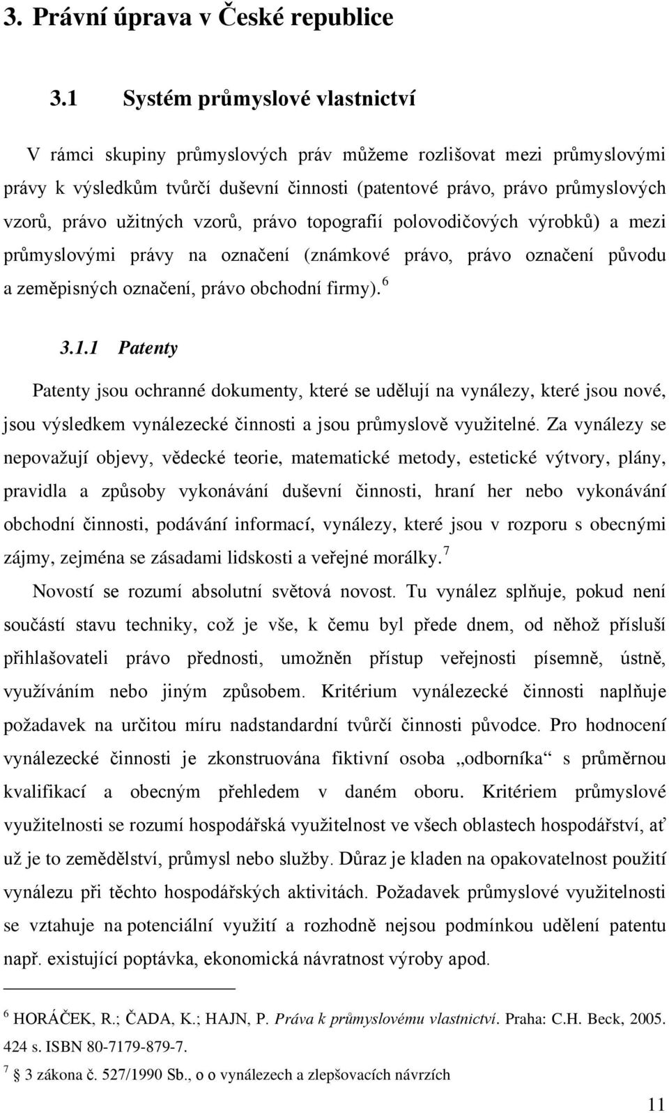 užitných vzorů, právo topografií polovodičových výrobků) a mezi průmyslovými právy na označení (známkové právo, právo označení původu a zeměpisných označení, právo obchodní firmy). 6 3.1.