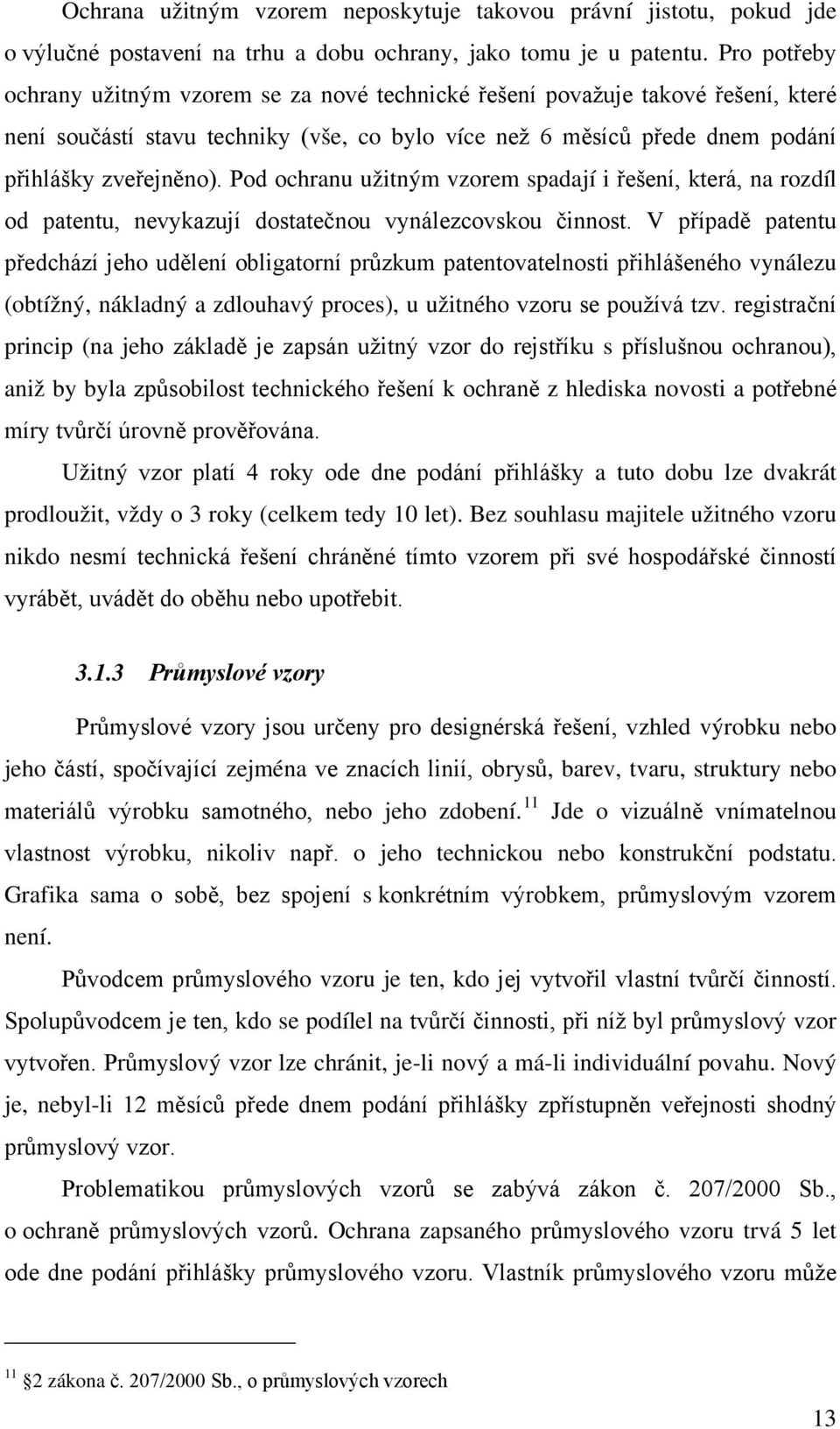 Pod ochranu užitným vzorem spadají i řešení, která, na rozdíl od patentu, nevykazují dostatečnou vynálezcovskou činnost.