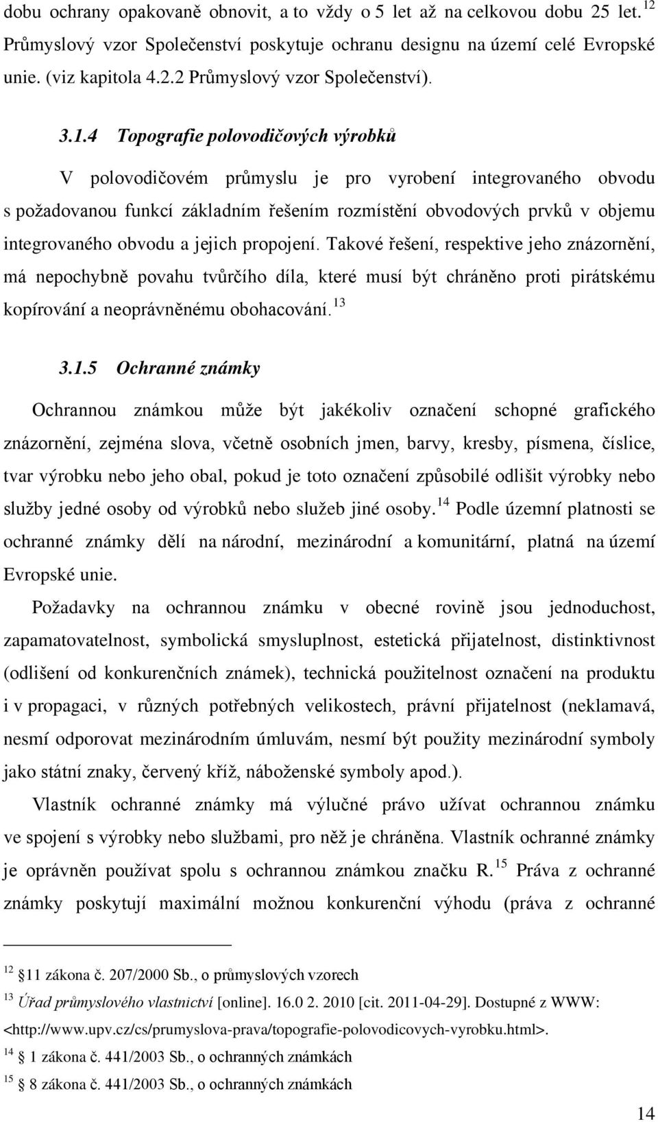 a jejich propojení. Takové řešení, respektive jeho znázornění, má nepochybně povahu tvůrčího díla, které musí být chráněno proti pirátskému kopírování a neoprávněnému obohacování. 13