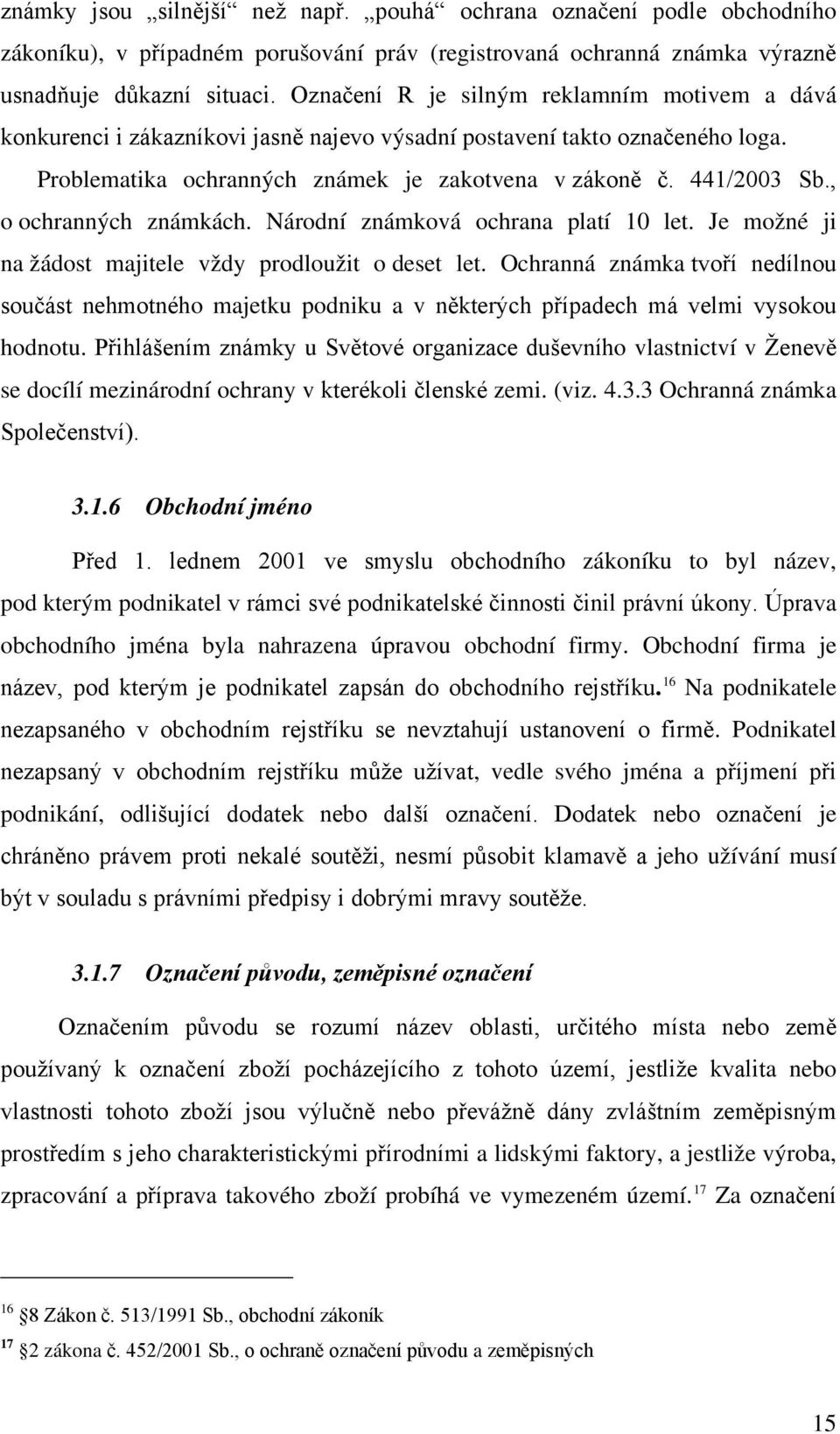 , o ochranných známkách. Národní známková ochrana platí 10 let. Je možné ji na žádost majitele vždy prodloužit o deset let.