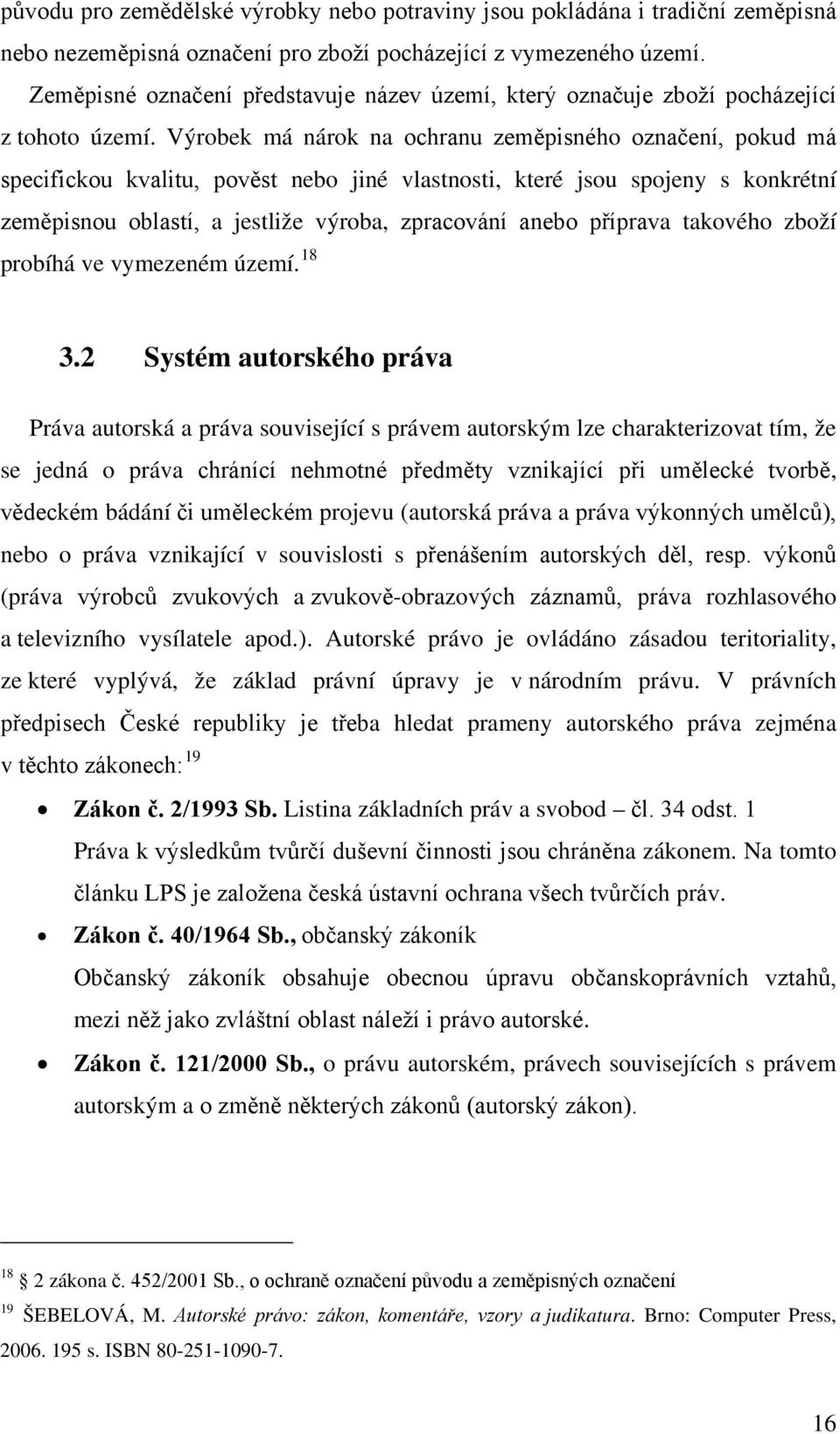 Výrobek má nárok na ochranu zeměpisného označení, pokud má specifickou kvalitu, pověst nebo jiné vlastnosti, které jsou spojeny s konkrétní zeměpisnou oblastí, a jestliže výroba, zpracování anebo