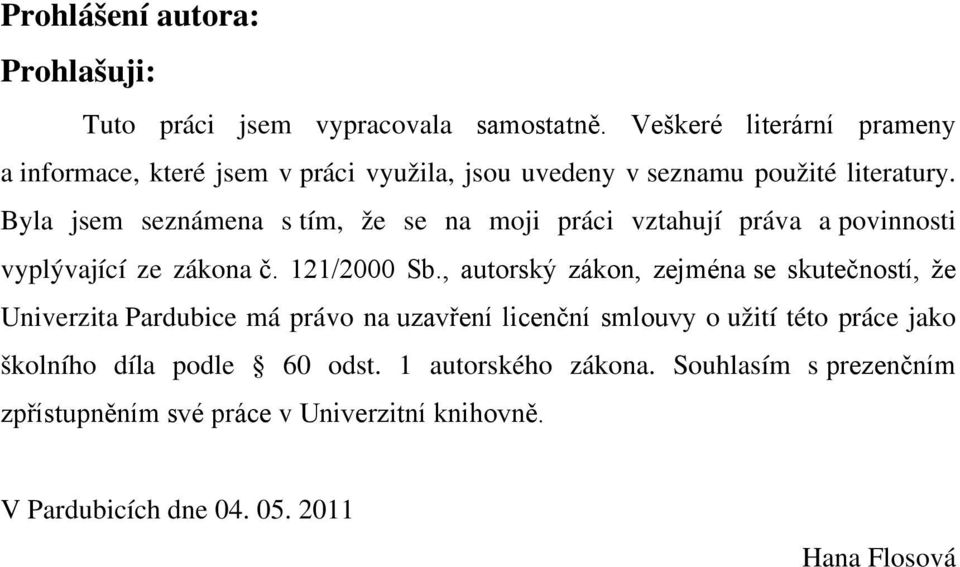 Byla jsem seznámena s tím, že se na moji práci vztahují práva a povinnosti vyplývající ze zákona č. 121/2000 Sb.