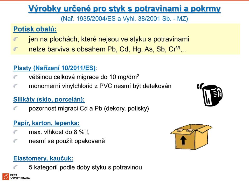 . Plasty (Nařízení 10/2011/ES): většinou celková migrace do 10 mg/dm 2 monomerní vinylchlorid z PVC nesmí být detekován Silikáty