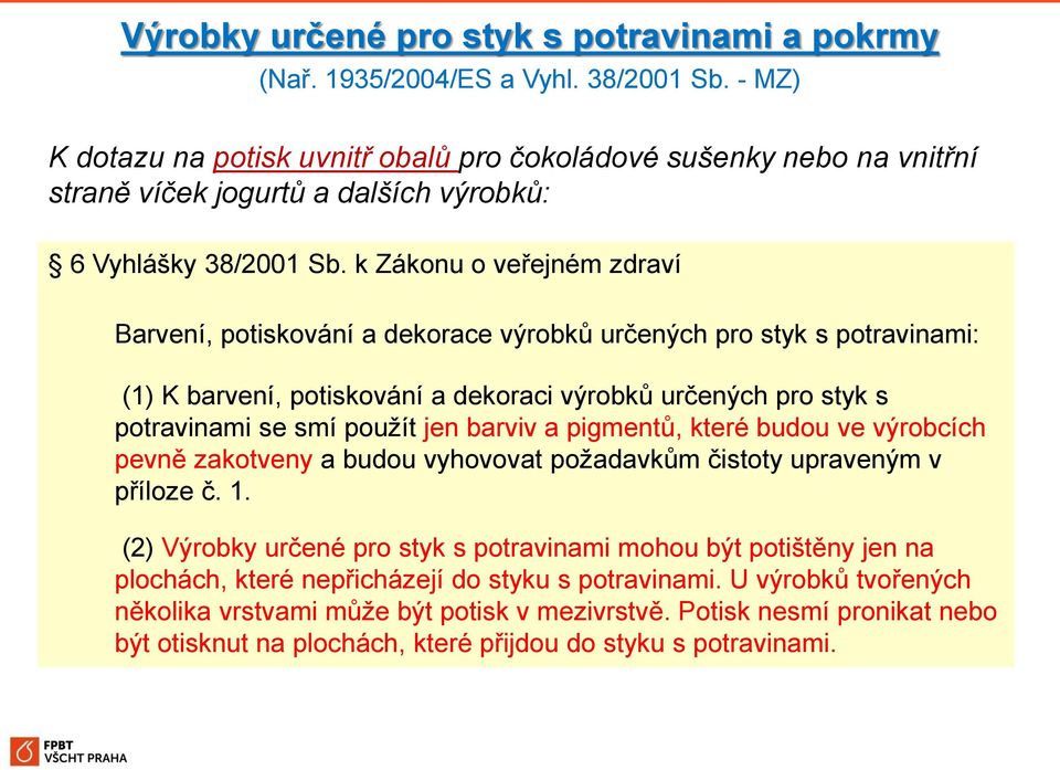 k Zákonu o veřejném zdraví Barvení, potiskování a dekorace výrobků určených pro styk s potravinami: (1) K barvení, potiskování a dekoraci výrobků určených pro styk s potravinami se smí použít jen