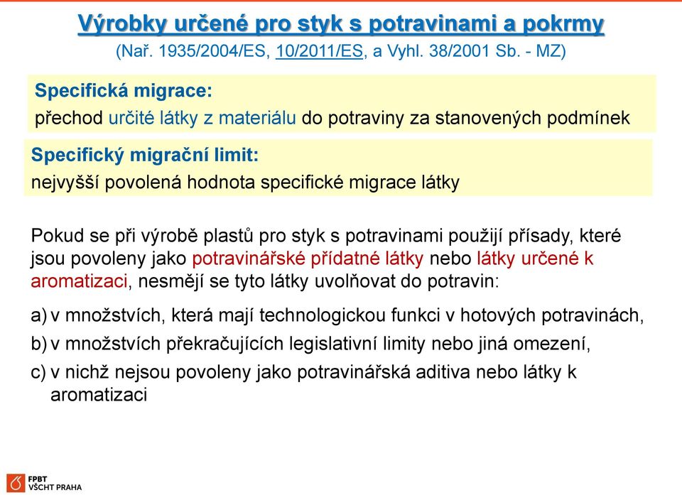 Pokud se při výrobě plastů pro styk s potravinami použijí přísady, které jsou povoleny jako potravinářské přídatné látky nebo látky určené k aromatizaci, nesmějí se tyto