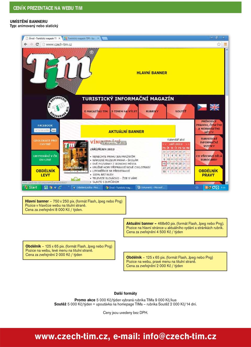 Pozice na hlavní stránce u aktuálního vydání a stránkách rubrik. Cena za zveřejnění 4 500 Kč / týden Obdélník 125 x 65 pix. (formát Flash, Jpeg nebo Png) Pozice na webu, levé menu na titulní straně.