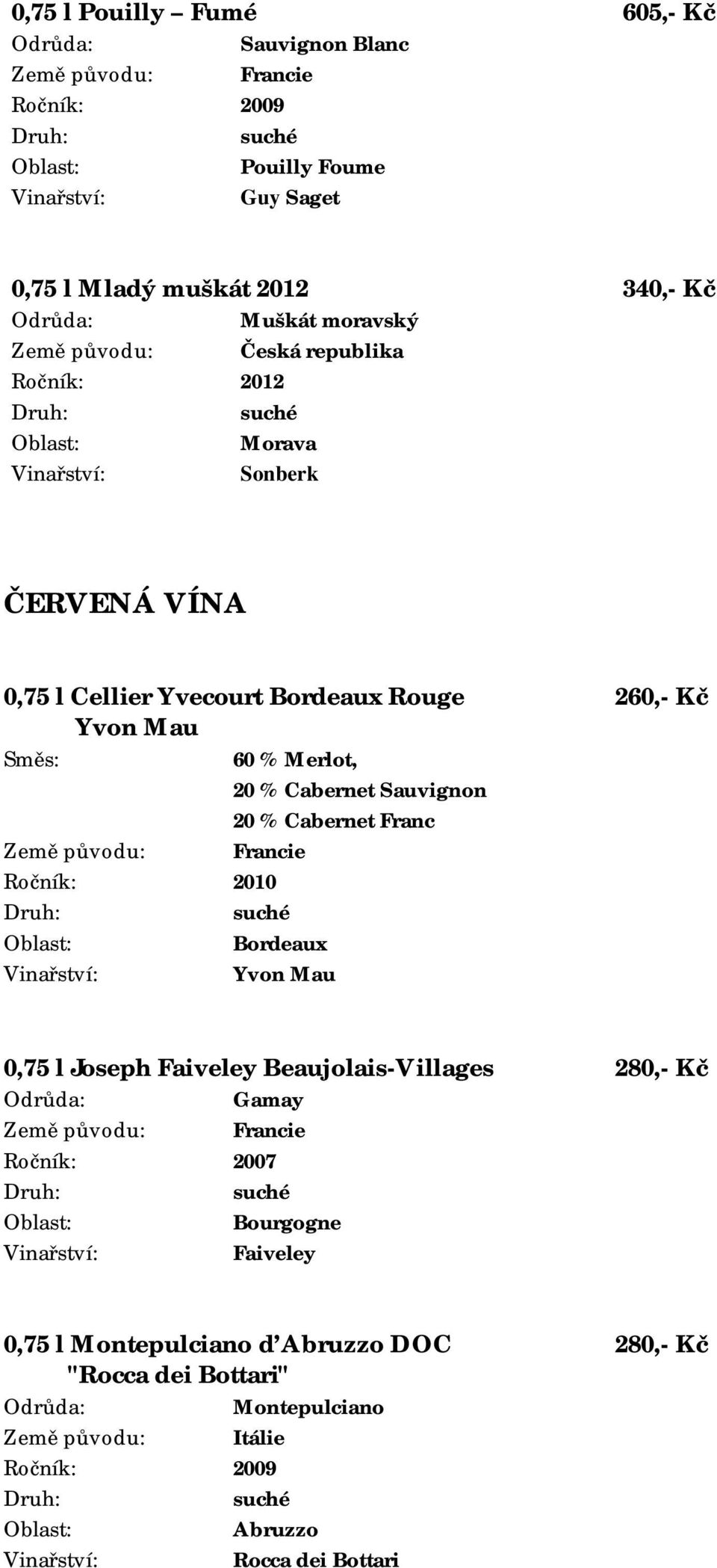 Franc Země původu: Francie Bordeaux Yvon Mau 0,75 l Joseph Faiveley Beaujolais-Villages 280,- Kč Gamay Země původu: Francie Ročník: 2007