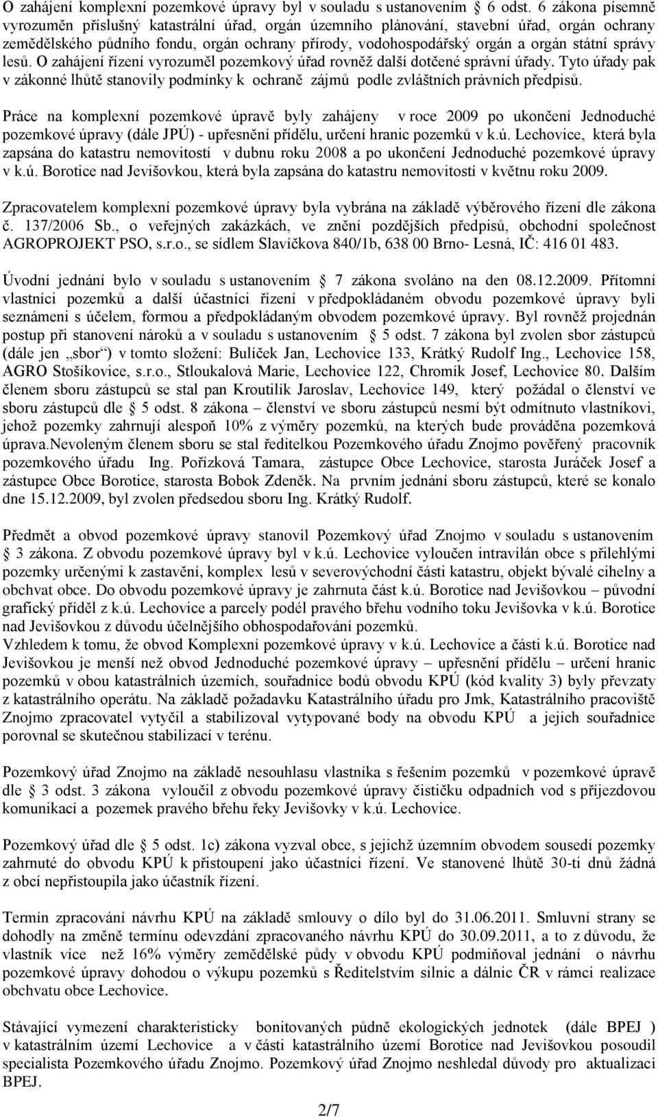 správy lesů. O zahájení řízení vyrozuměl pozemkový úřad rovněž další dotčené správní úřady. Tyto úřady pak v zákonné lhůtě stanovily podmínky k ochraně zájmů podle zvláštních právních předpisů.