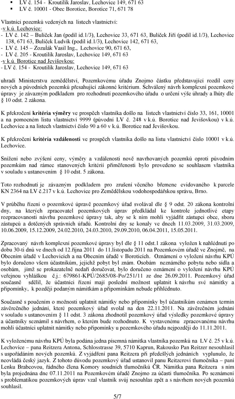 , Lechovice 90, 671 63, - LV č. 205 - Kroutilík Jaroslav, Lechovice 149, 671 63 -v k.ú. Borotice nad Jevišovkou: - LV č.