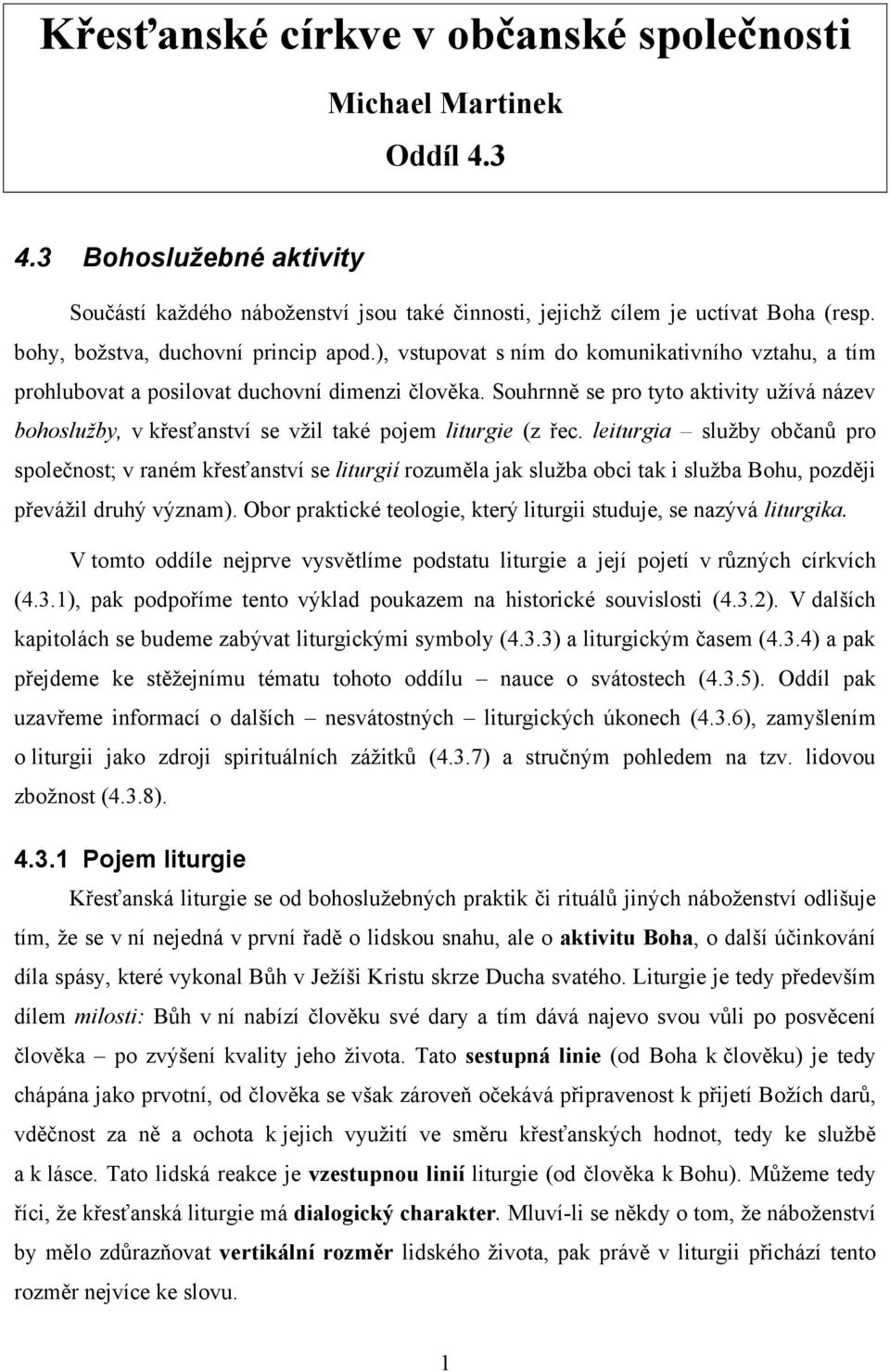 Souhrnně se pro tyto aktivity uţívá název bohoslužby, v křesťanství se vţil také pojem liturgie (z řec.