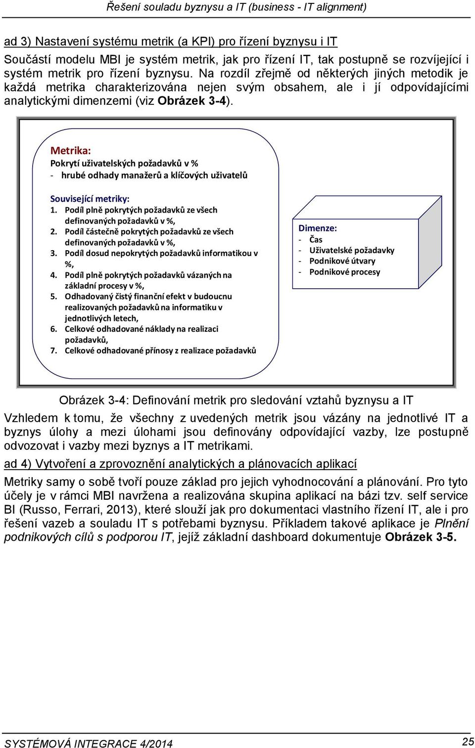 Na rozdíl zřejmě od některých jiných metodik je každá metrika charakterizována nejen svým obsahem, ale i jí odpovídajícími analytickými dimenzemi (viz Obrázek 3-4).