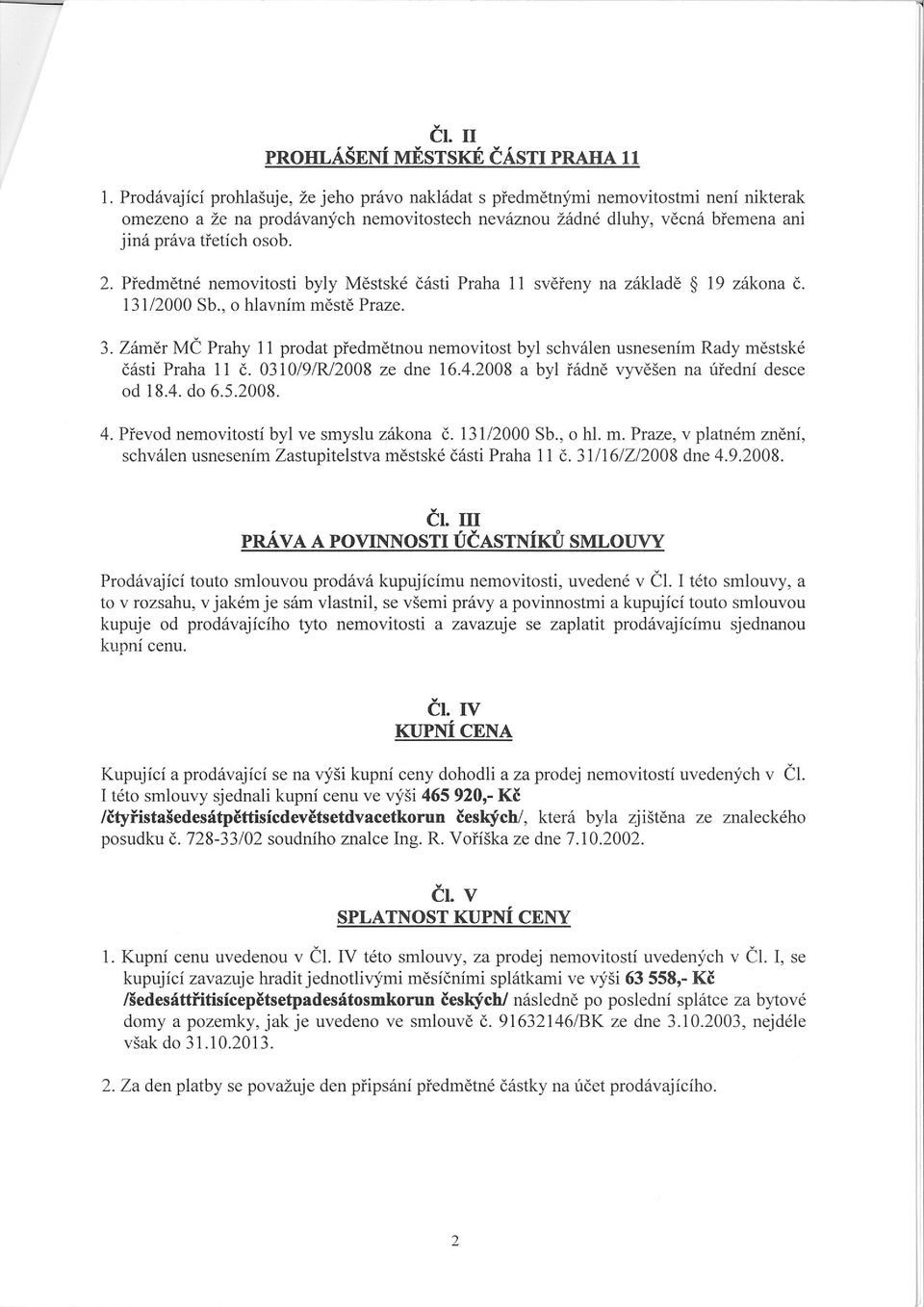 Předmětné nemovitosti byly Městské části Praha 11 svěřeny na základě ~ 19 zákona č. 13 1/2000 Sb., o hlavním městě Praze. 3.