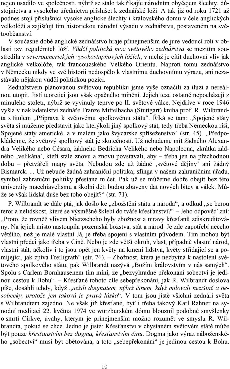 světoobčanství. V současné době anglické zednářstvo hraje přinejmenším de jure vedoucí roli v oblasti tzv. regulérních lóží.