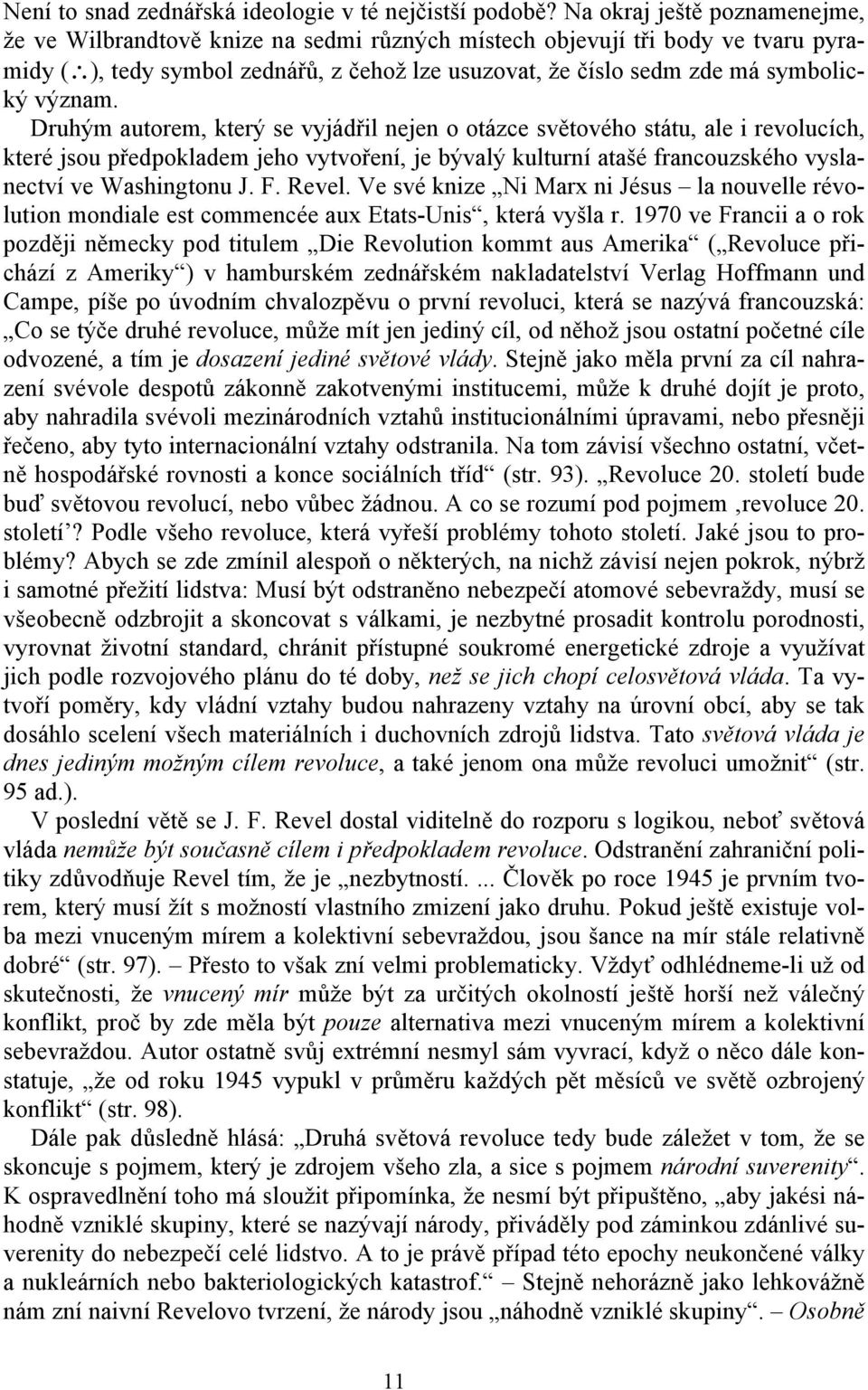 význam. Druhým autorem, který se vyjádřil nejen o otázce světového státu, ale i revolucích, které jsou předpokladem jeho vytvoření, je bývalý kulturní atašé francouzského vyslanectví ve Washingtonu J.