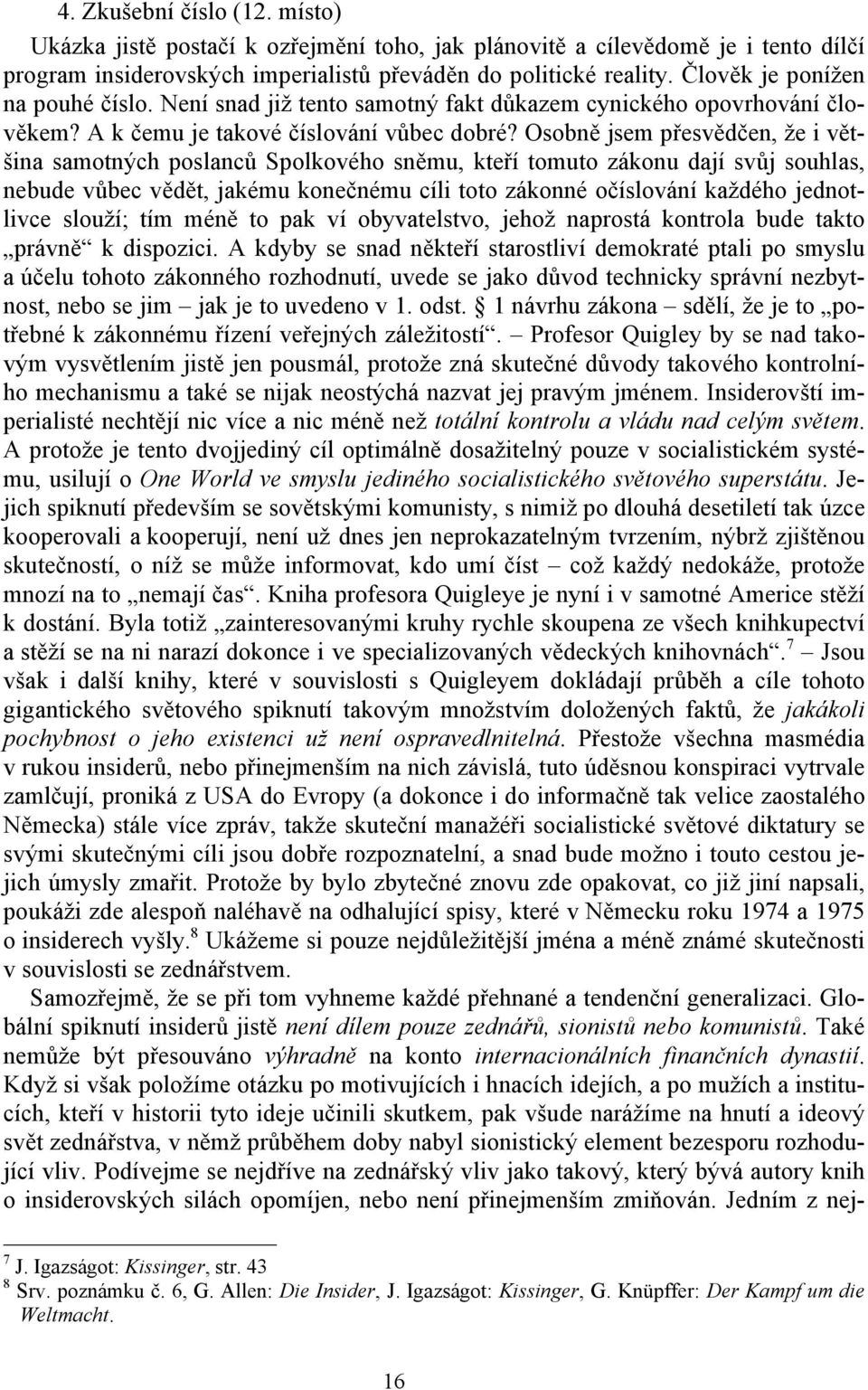 Osobně jsem přesvědčen, že i většina samotných poslanců Spolkového sněmu, kteří tomuto zákonu dají svůj souhlas, nebude vůbec vědět, jakému konečnému cíli toto zákonné očíslování každého jednotlivce