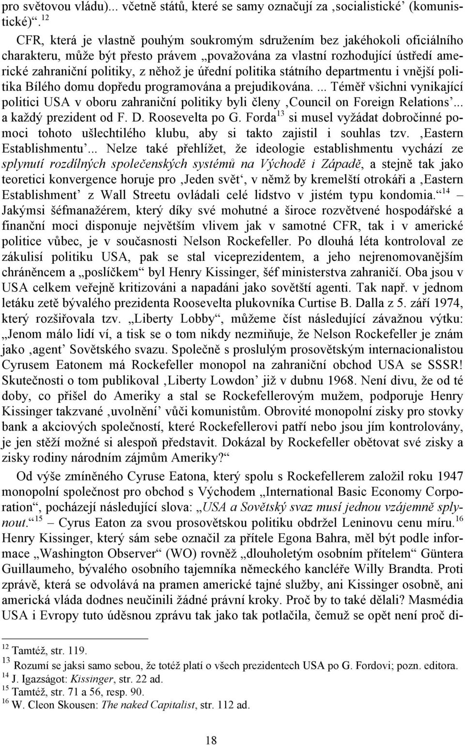 úřední politika státního departmentu i vnější politika Bílého domu dopředu programována a prejudikována.