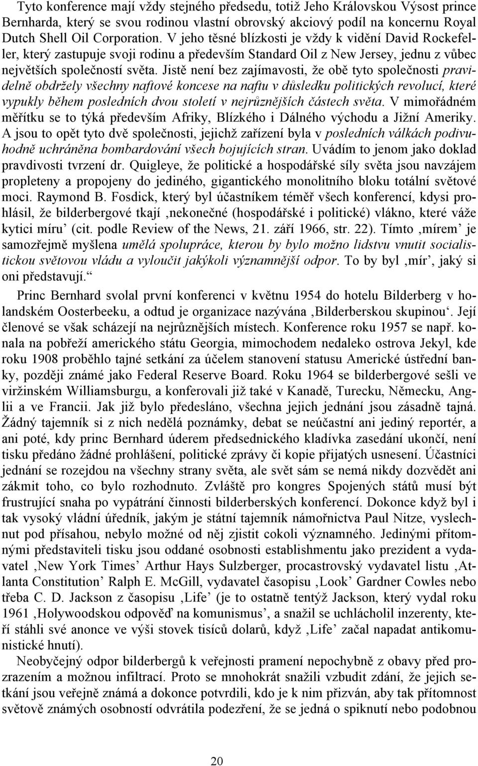 Jistě není bez zajímavosti, že obě tyto společnosti pravidelně obdržely všechny naftové koncese na naftu v důsledku politických revolucí, které vypukly během posledních dvou století v nejrůznějších