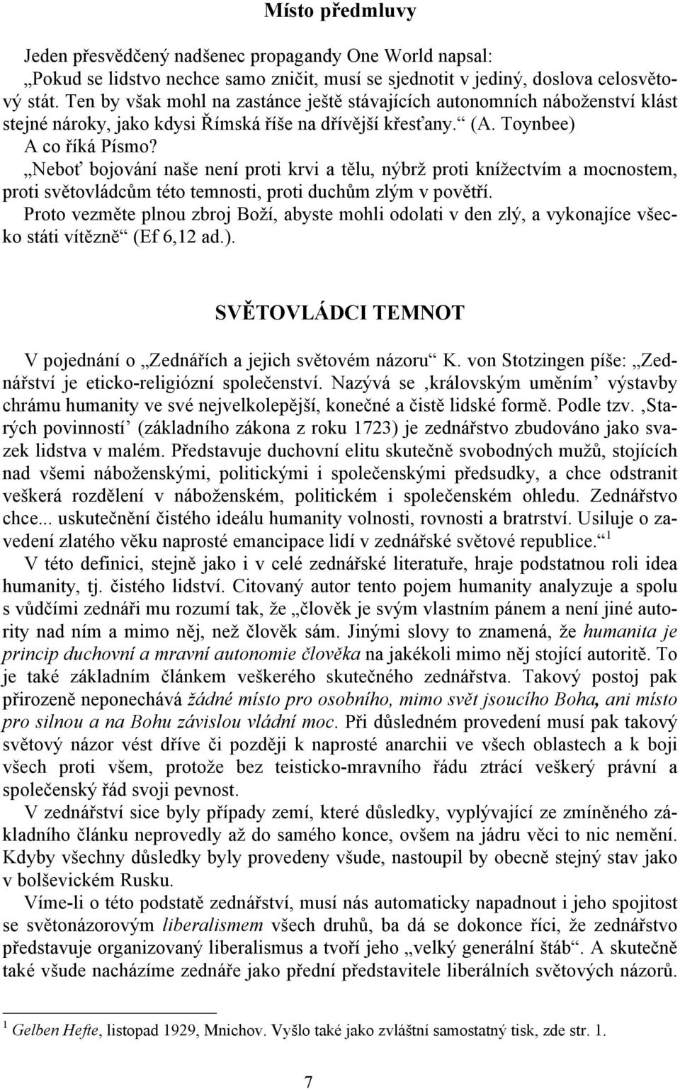 Neboť bojování naše není proti krvi a tělu, nýbrž proti knížectvím a mocnostem, proti světovládcům této temnosti, proti duchům zlým v povětří.