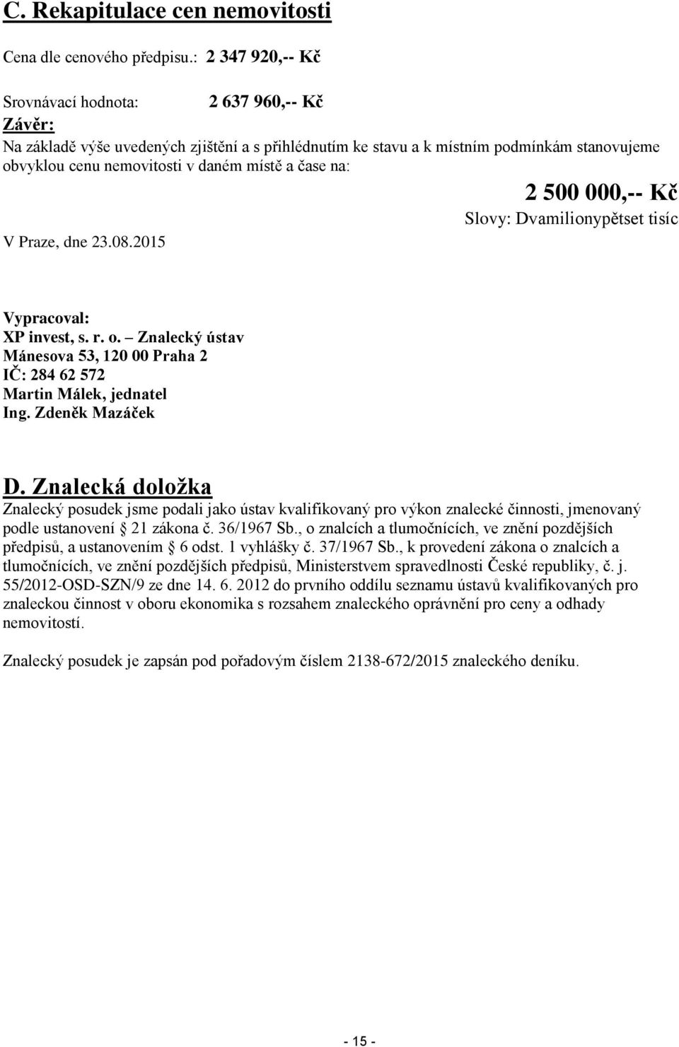 čase na: 2 500 000,-- Kč Slovy: Dvamilionypětset tisíc V Praze, dne 23.08.2015 Vypracoval: XP invest, s. r. o. Znalecký ústav Mánesova 53, 120 00 Praha 2 IČ: 284 62 572 Martin Málek, jednatel Ing.