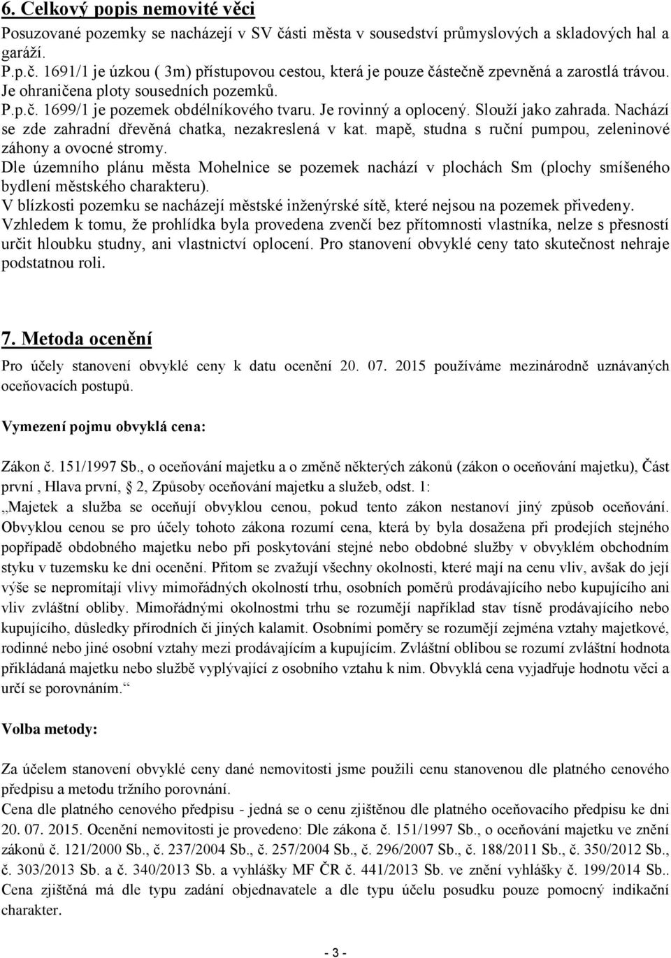 mapě, studna s ruční pumpou, zeleninové záhony a ovocné stromy. Dle územního plánu města Mohelnice se pozemek nachází v plochách Sm (plochy smíšeného bydlení městského charakteru).