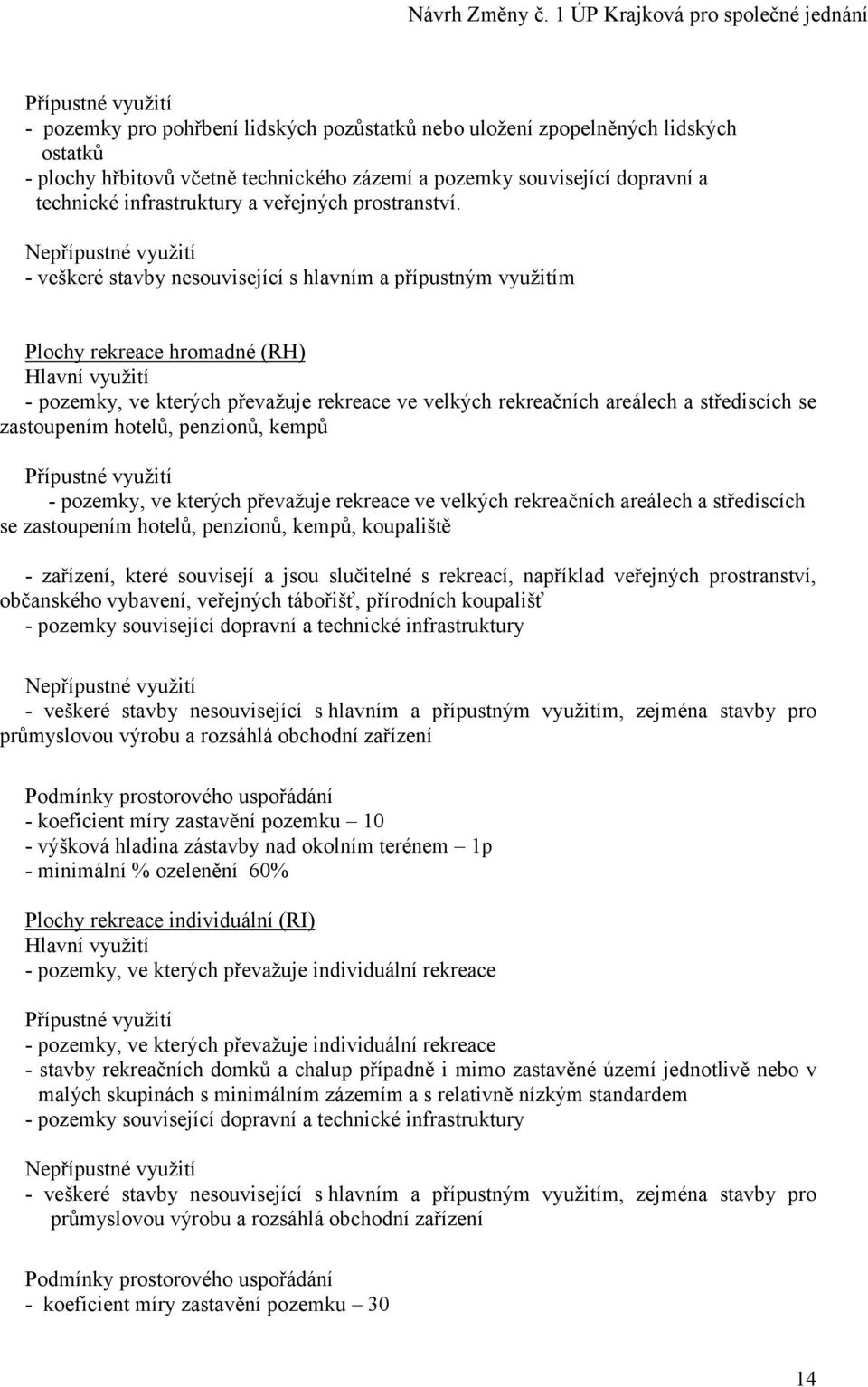 - veškeré stavby nesouvisející s hlavním a přípustným využitím Plochy rekreace hromadné (RH) - pozemky, ve kterých převažuje rekreace ve velkých rekreačních areálech a střediscích se zastoupením