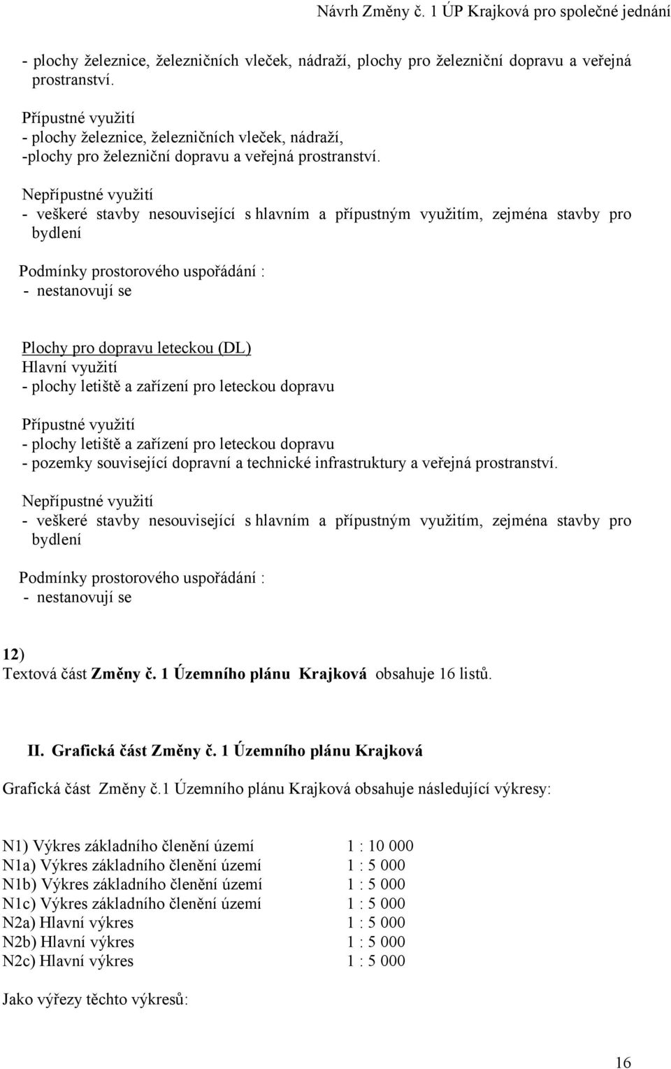 bydlení : - nestanovují se Plochy pro dopravu leteckou (DL) - plochy letiště a zařízení pro leteckou dopravu - plochy letiště a zařízení pro leteckou dopravu a veřejná prostranství.