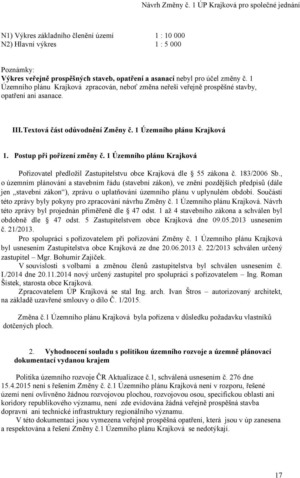 1 Územního plánu Krajková Pořizovatel předložil Zastupitelstvu obce Krajková dle 55 zákona č. 183/2006 Sb.