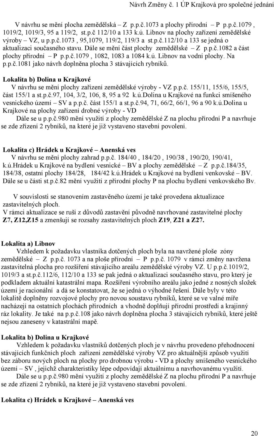 Lokalita b) Dolina u Krajkové V návrhu se mění plochy zařízení zemědělské výroby - VZ p.p.č. 155/11, 155/6, 155/5, část 155/1 a st.p.č.97, 104, 3/2, 106, 8, 95 a 92 k.ú.