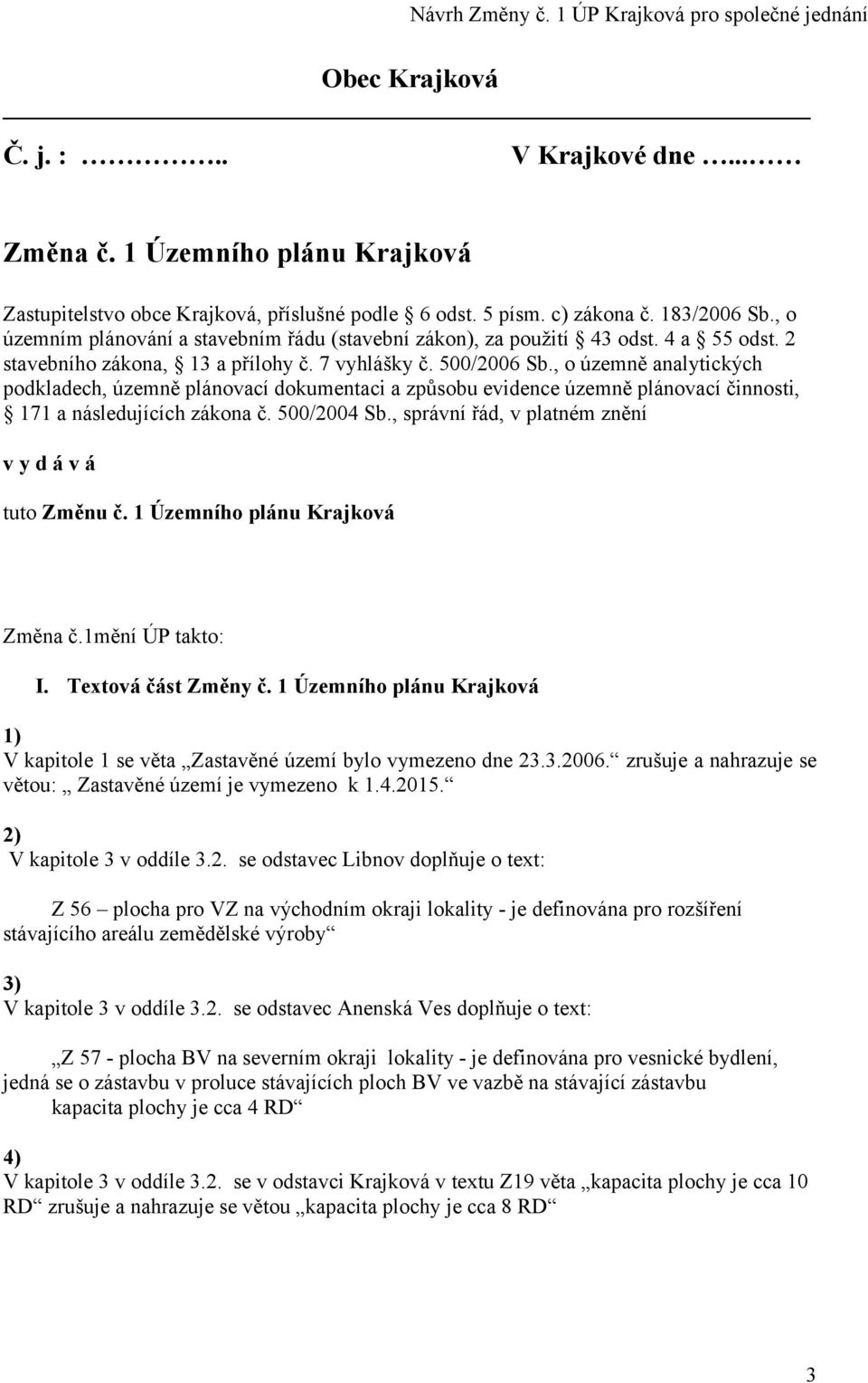 , o územně analytických podkladech, územně plánovací dokumentaci a způsobu evidence územně plánovací činnosti, 171 a následujících zákona č. 500/2004 Sb.