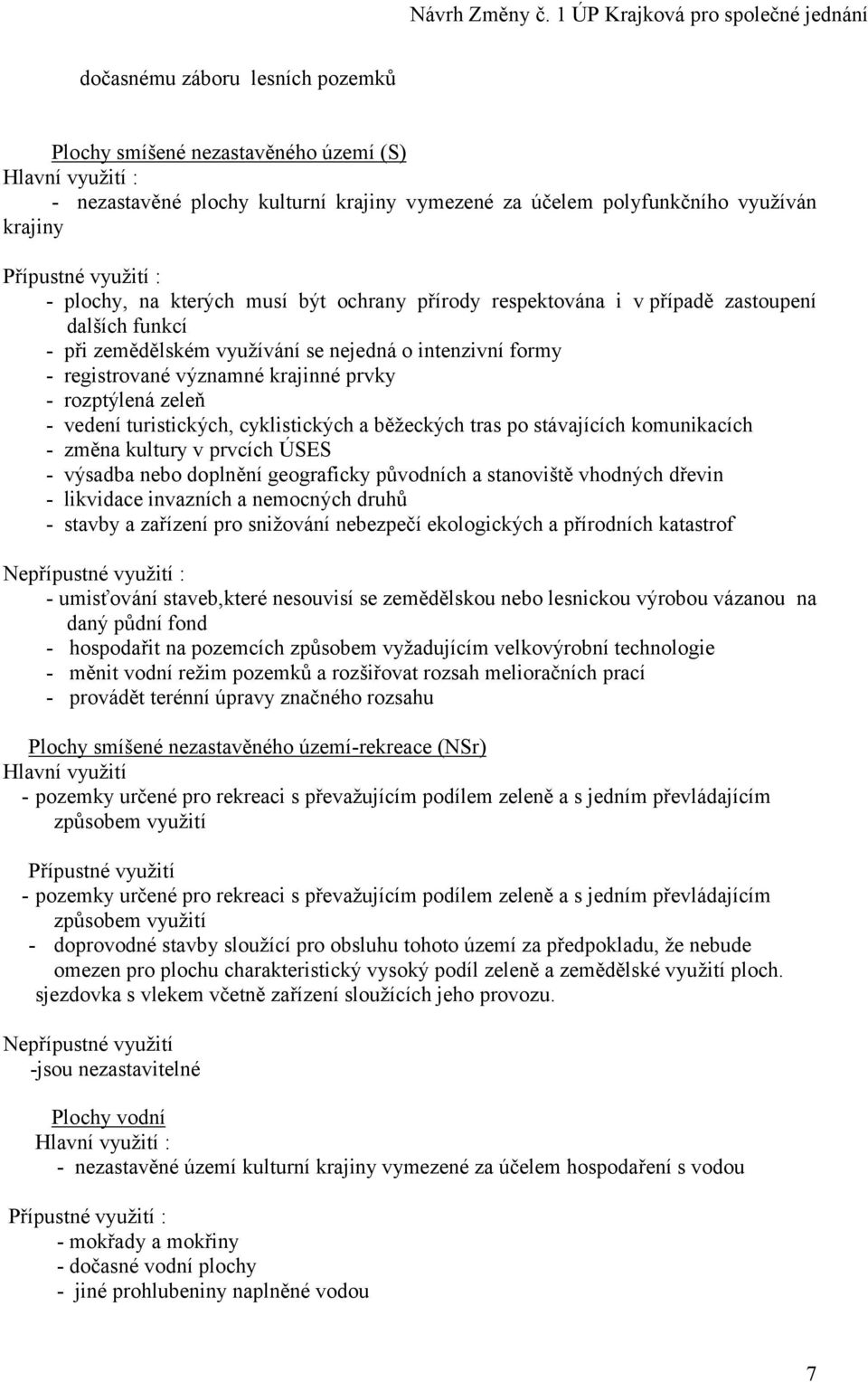 turistických, cyklistických a běžeckých tras po stávajících komunikacích - změna kultury v prvcích ÚSES - výsadba nebo doplnění geograficky původních a stanoviště vhodných dřevin - likvidace