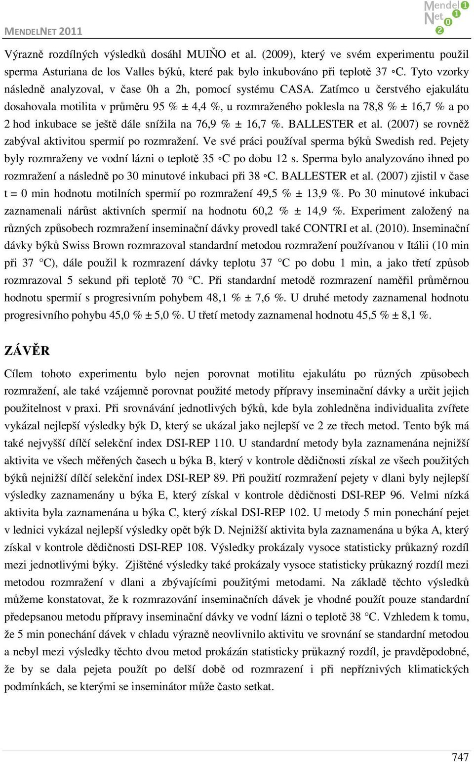 Zatímco u čerstvého ejakulátu dosahovala motilita v průměru 95 % ± 4,4 %, u rozmraženého poklesla na 78,8 % ± 16,7 % a po 2 hod inkubace se ještě dále snížila na 76,9 % ± 16,7 %. BALLESTER et al.