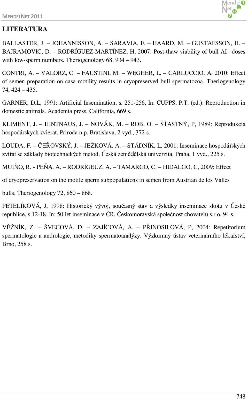 Theriogenology 74, 424 435. GARNER, D.L, 1991: Artificial Insemination, s. 251-256, In: CUPPS, P.T. (ed.): Reproduction in domestic animals. Academia press, California, 669 s. KLIMENT, J. HINTNAUS, J.