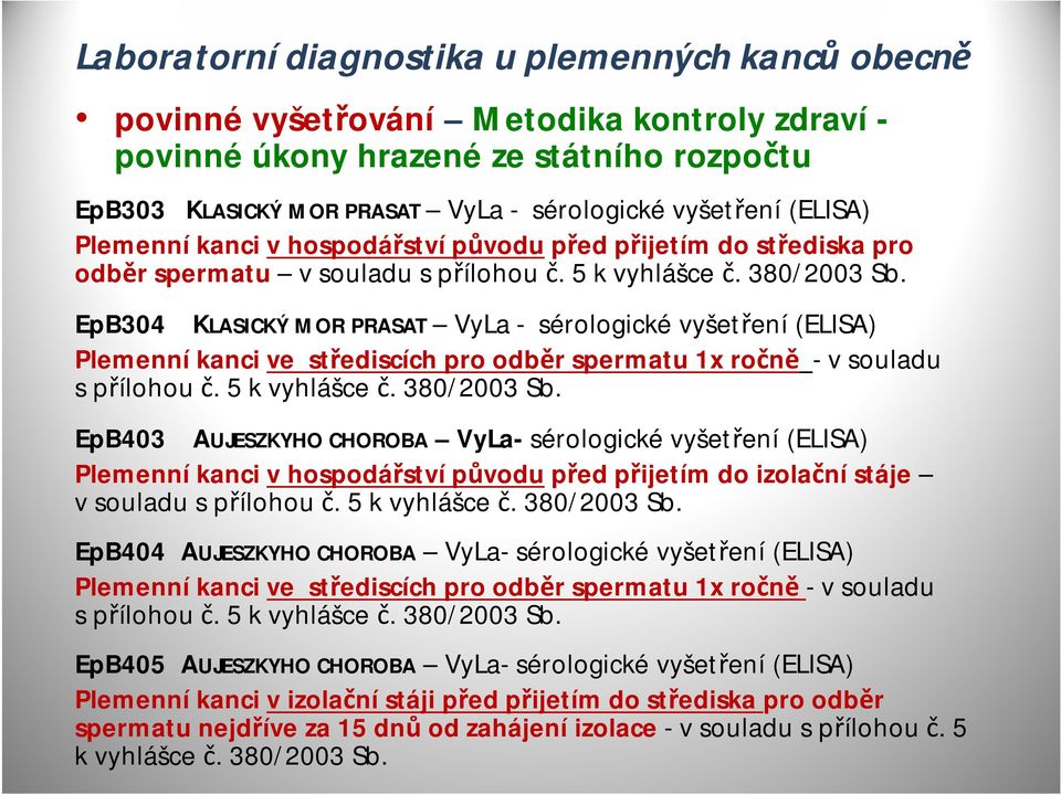 EpB304 KLASICKÝ MOR PRASAT VyLa- sérologické vyšetření (ELISA) Plemenní kanci ve střediscích pro odběr spermatu 1x ročně -vsouladu spřílohou č. 5 kvyhlášce č. 380/2003 Sb.