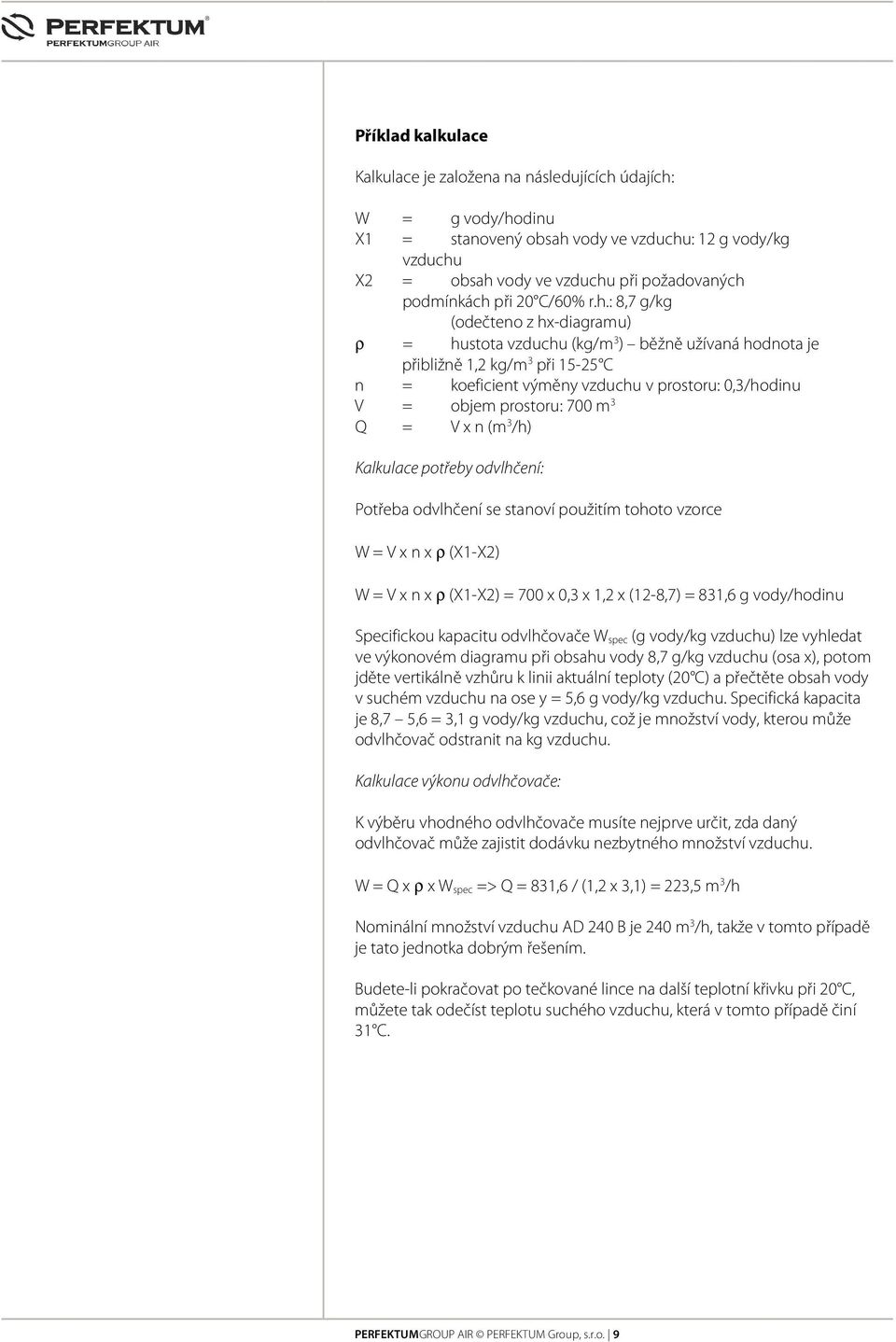 : 8,7 g/kg (odečteno z hx-diagramu) ρ = hustota vzduchu (kg/m 3 ) běžně užívaná hodnota je přibližně 1,2 kg/m 3 při 15-25 C n = koeficient výměny vzduchu v prostoru: 0,3/hodinu V = objem prostoru: