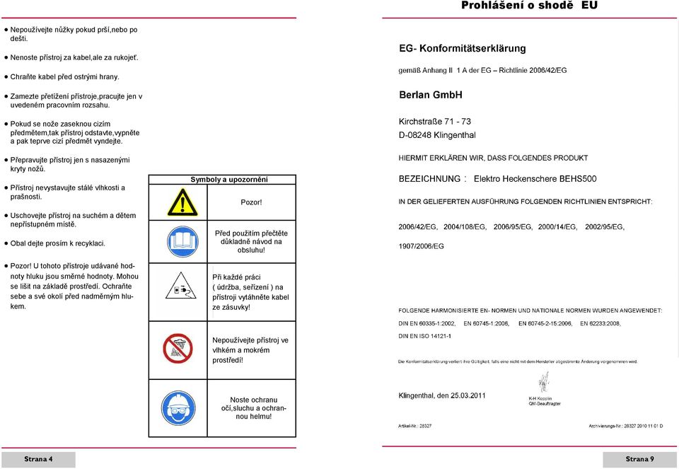 Přepravujte přístroj jen s nasazenými kryty nožů. Přístroj nevystavujte stálé vlhkosti a prašnosti. Uschovejte přístroj na suchém a dětem nepřístupném místě. Obal dejte prosím k recyklaci. Pozor!