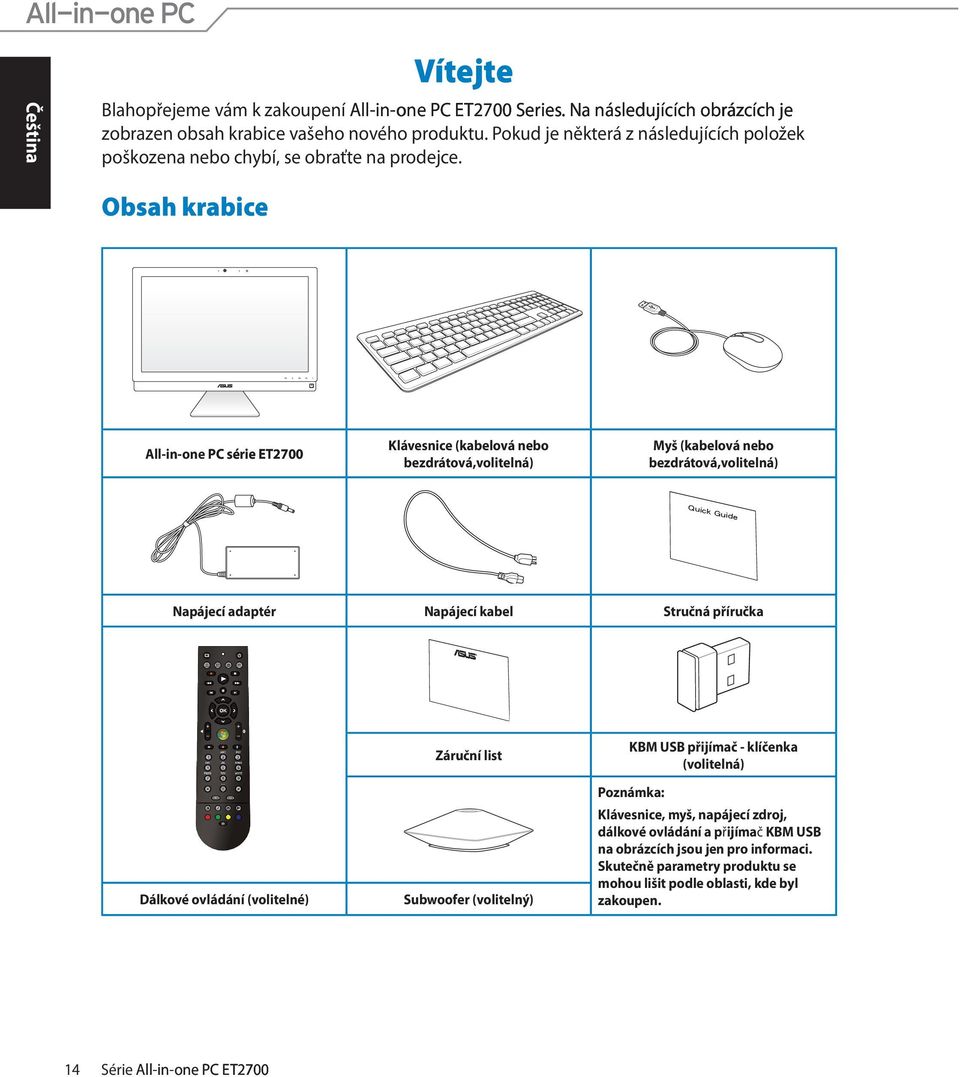 Obsah krabice All-in-one PC série ET2700 ET2 00 Klávesnice (kabelová nebo bezdrátová,volitelná) Myš (kabelová nebo bezdrátová,volitelná) Napájecí adaptér Napájecí kabel Stručná příručka