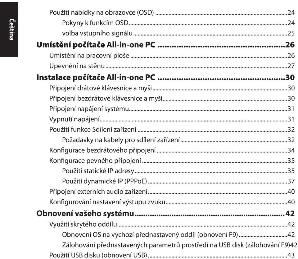 ..31 Použití funkce Sdílení zařízení...32 Požadavky na kabely pro sdílení zařízení...32 Konfigurace bezdrátového připojení...34 Konfigurace pevného připojení...35 Použití statické IP adresy.
