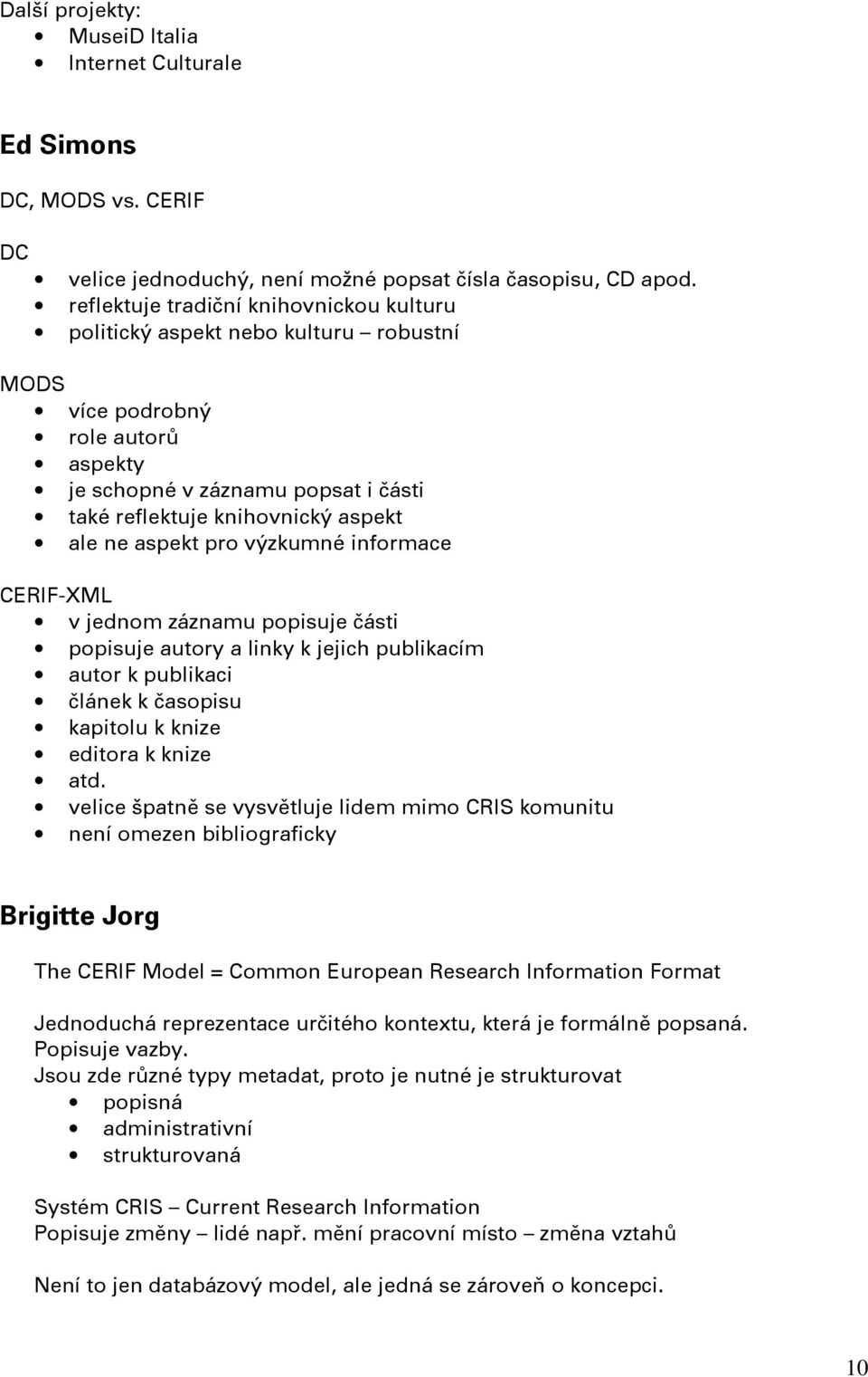 aspekt pro výzkumné informace CERIF-XML v jednom záznamu popisuje části popisuje autory a linky k jejich publikacím autor k publikaci článek k časopisu kapitolu k knize editora k knize atd.