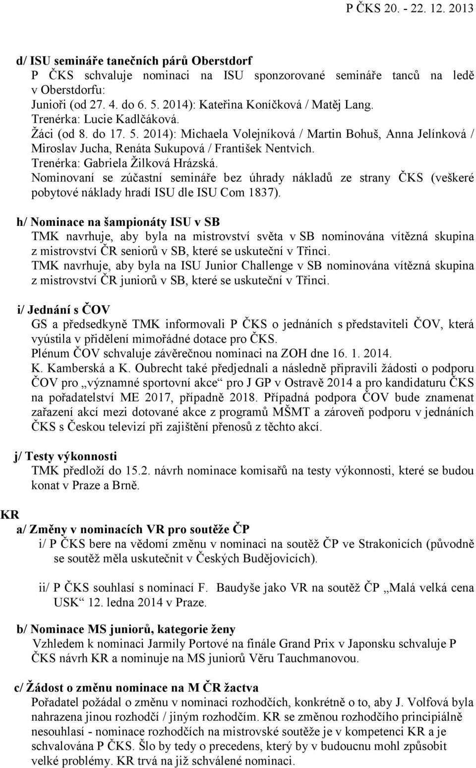 Nominovaní se zúčastní semináře bez úhrady nákladů ze strany ČKS (veškeré pobytové náklady hradí ISU dle ISU Com 1837).