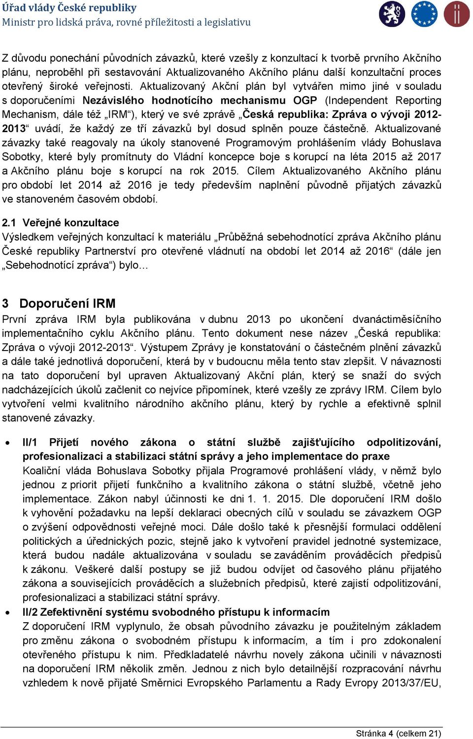 Aktualizovaný Akční plán byl vytvářen mimo jiné v souladu s doporučeními Nezávislého hodnotícího mechanismu OGP (Independent Reporting Mechanism, dále též IRM ), který ve své zprávě Česká republika: