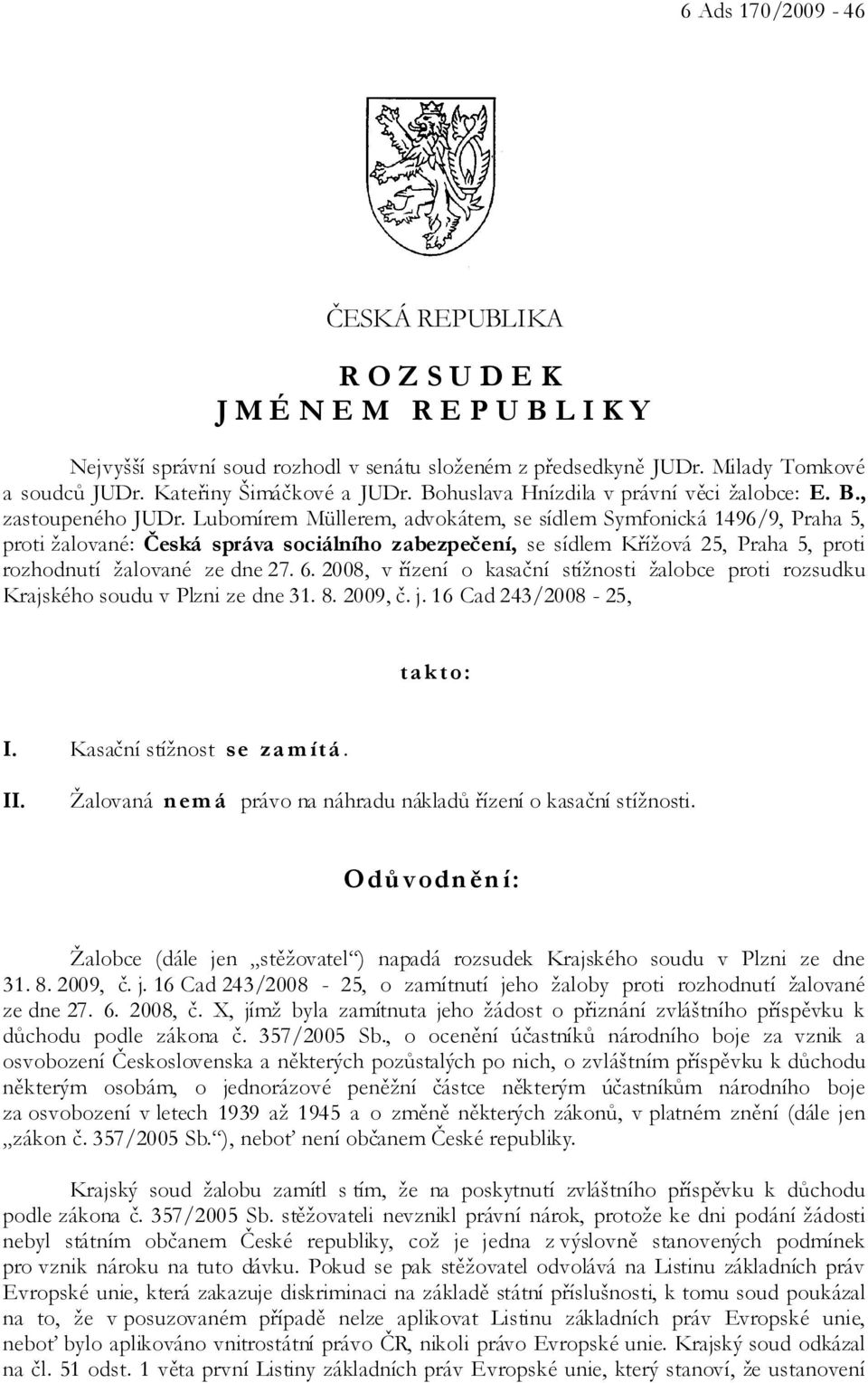 Lubomírem Müllerem, advokátem, se sídlem Symfonická 1496/9, Praha 5, proti žalované: Česká správa sociálního zabezpečení, se sídlem Křížová 25, Praha 5, proti rozhodnutí žalované ze dne 27. 6.