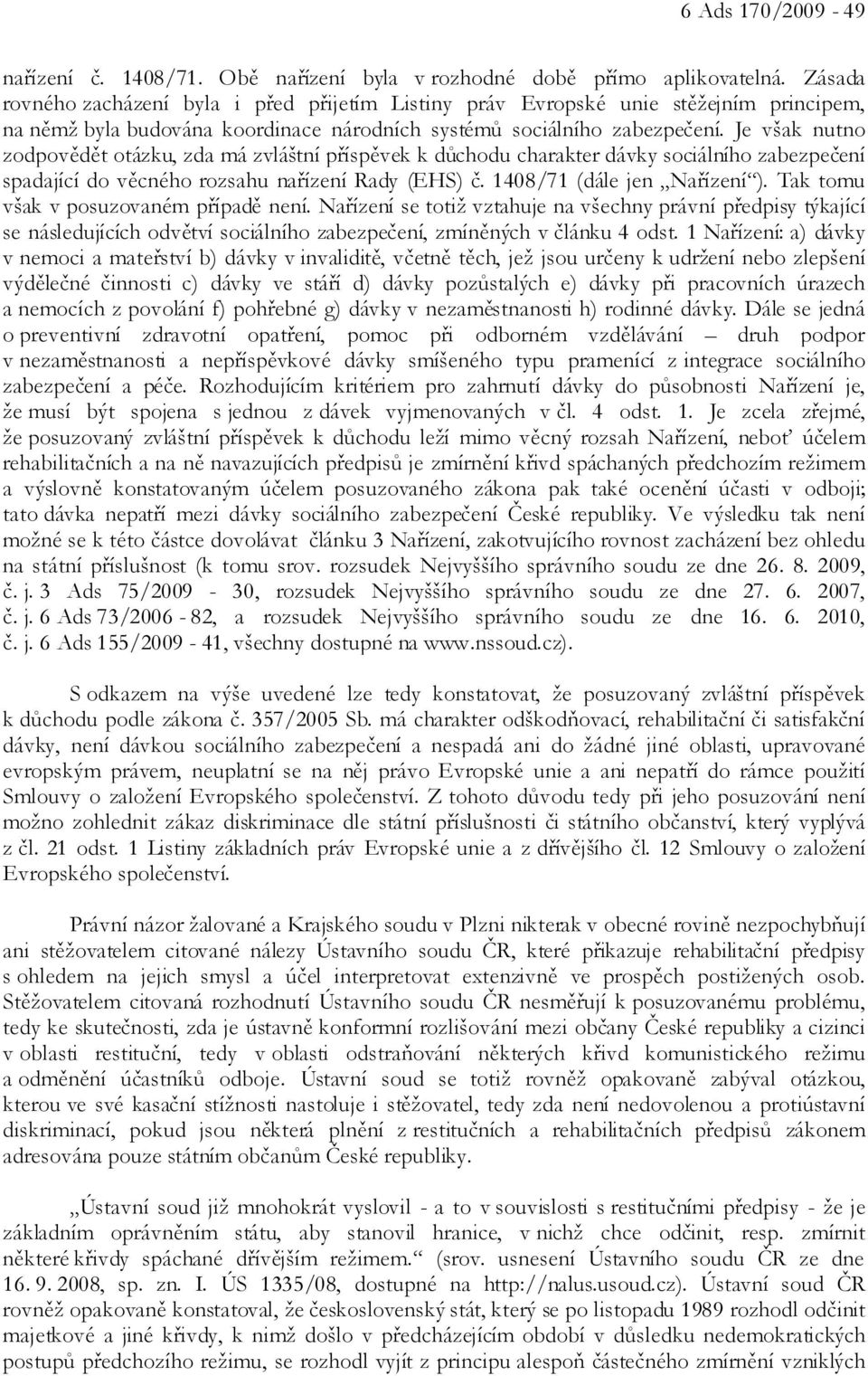 Je však nutno zodpovědět otázku, zda má zvláštní příspěvek k důchodu charakter dávky sociálního zabezpečení spadající do věcného rozsahu nařízení Rady (EHS) č. 1408/71 (dále jen Nařízení ).