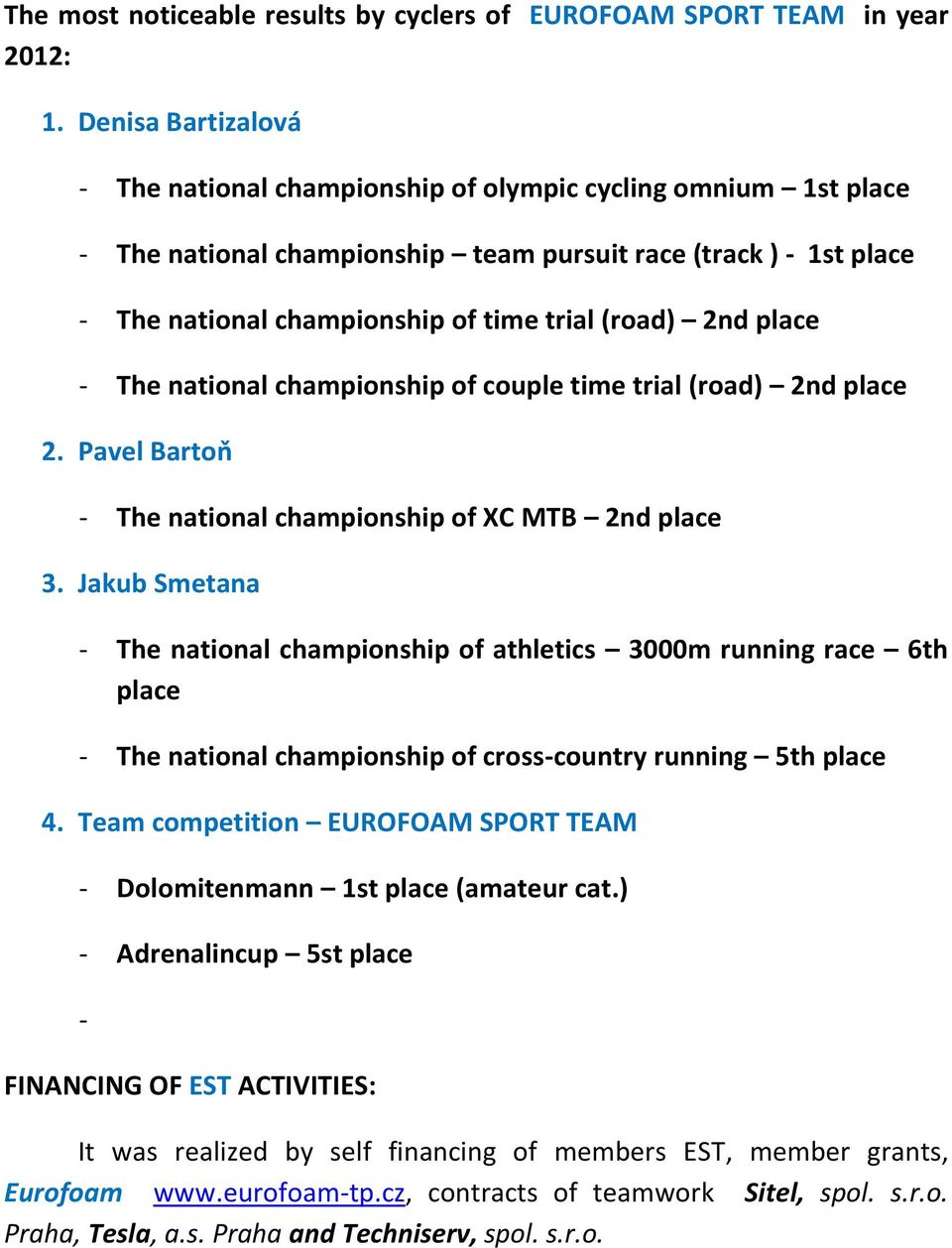 2nd place - The national championship of couple time trial (road) 2nd place 2. Pavel Bartoň - The national championship of XC MTB 2nd place 3.
