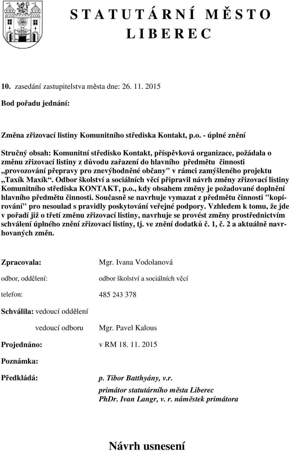 důvodu zařazení do hlavního předmětu činnosti,,provozování přepravy pro znevýhodněné občany" v rámci zamýšleného projektu,,taxík Maxík.