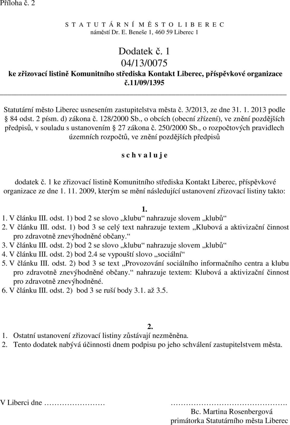 2013 podle 84 odst. 2 písm. d) zákona č. 128/2000 Sb., o obcích (obecní zřízení), ve znění pozdějších předpisů, v souladu s ustanovením 27 zákona č. 250/2000 Sb.